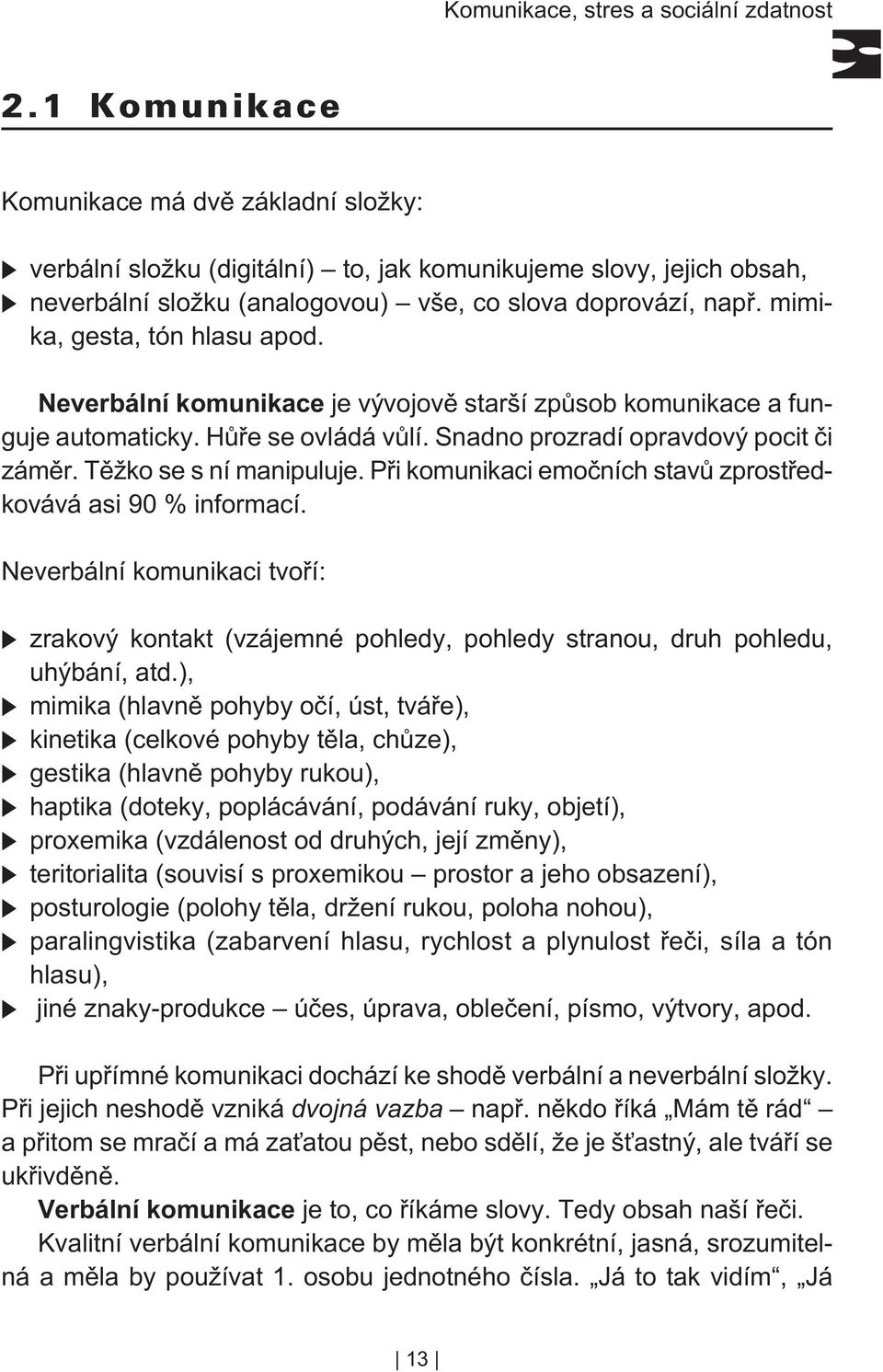 Tìžko se s ní manipuluje. Pøi komunikaci emoèních stavù zprostøedkovává asi 90 % informací. Neverbální komunikaci tvoøí: zrakový kontakt (vzájemné pohledy, pohledy stranou, druh pohledu, uhýbání, atd.