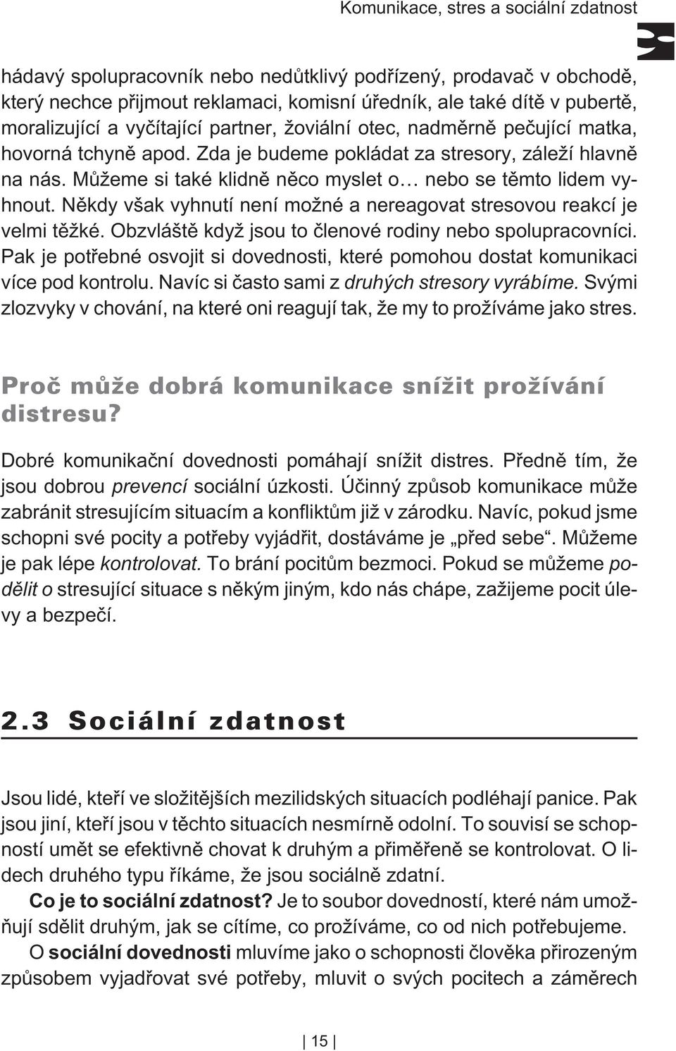 Mùžeme si také klidnì nìco myslet o nebo se tìmto lidem vyhnout. Nìkdy však vyhnutí není možné a nereagovat stresovou reakcí je velmi tìžké. Obzvláštì když jsou to èlenové rodiny nebo spolupracovníci.