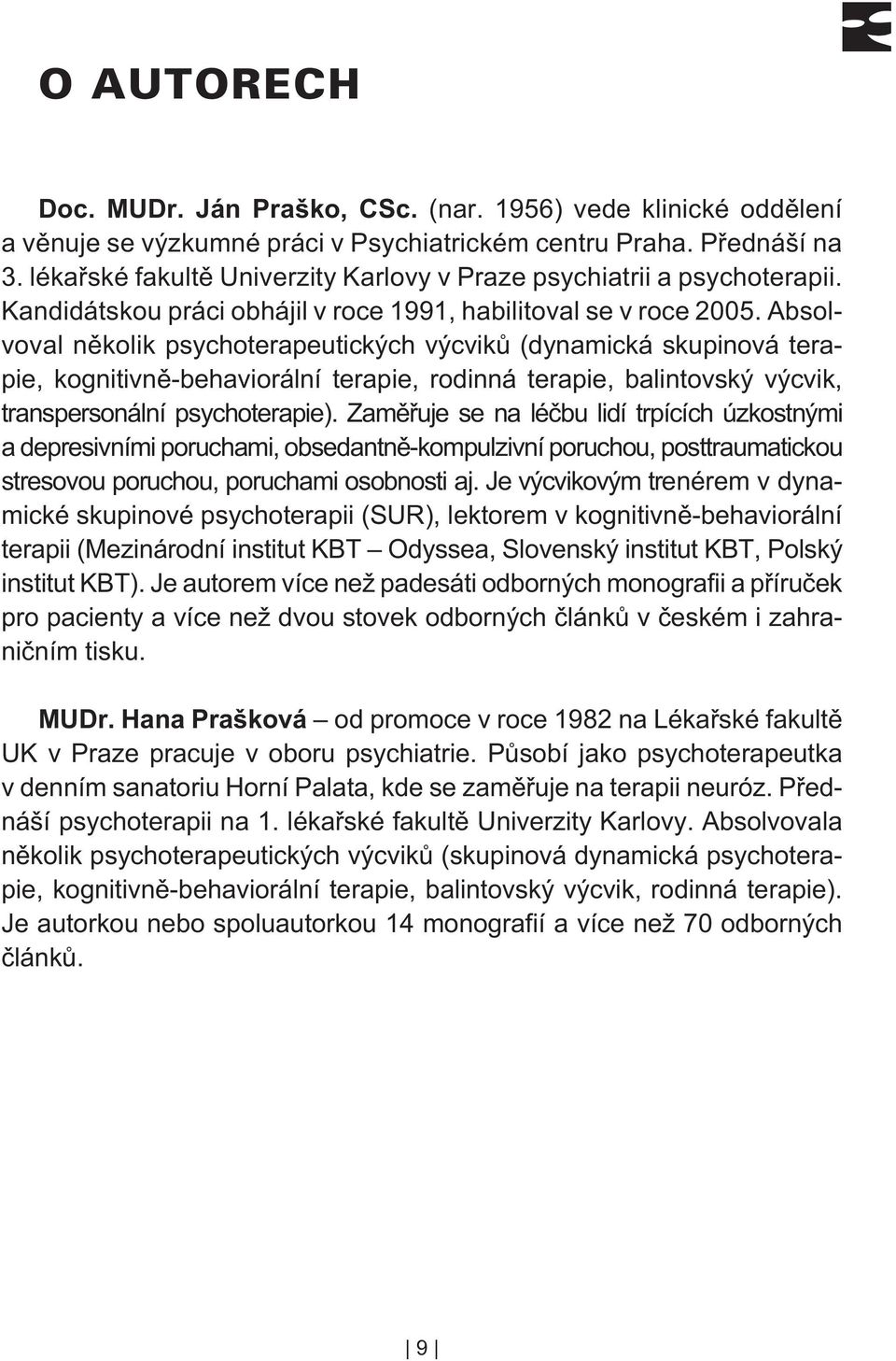 Absolvoval nìkolik psychoterapeutických výcvikù (dynamická skupinová terapie, kognitivnì-behaviorální terapie, rodinná terapie, balintovský výcvik, transpersonální psychoterapie).