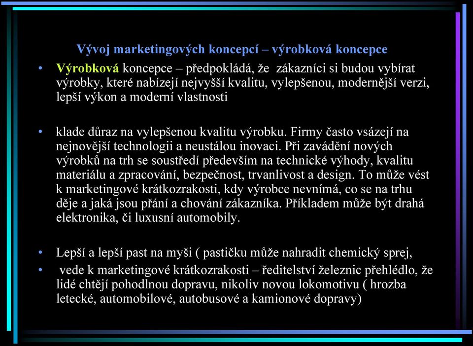 Při zavádění nových výrobků na trh se soustředí především na technické výhody, kvalitu materiálu a zpracování, bezpečnost, trvanlivost a design.