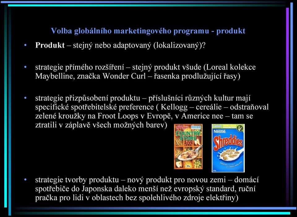 příslušníci různých kultur mají specifické spotřebitelské preference ( Kellogg cereálie odstraňoval zelené krouţky na Froot Loops v Evropě, v Americe nee tam se