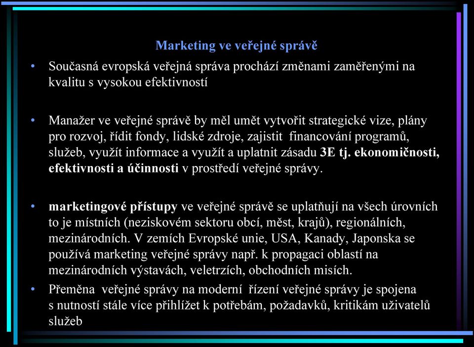 marketingové přístupy ve veřejné správě se uplatňují na všech úrovních to je místních (neziskovém sektoru obcí, měst, krajů), regionálních, mezinárodních.