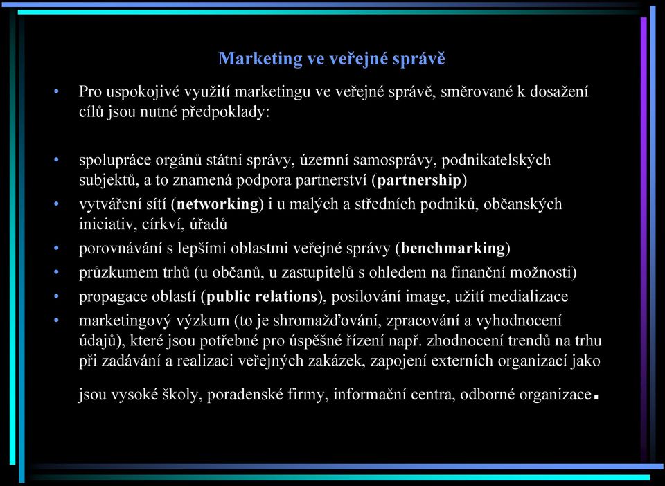 (benchmarking) průzkumem trhů (u občanů, u zastupitelů s ohledem na finanční moţnosti) propagace oblastí (public relations), posilování image, uţití medializace marketingový výzkum (to je