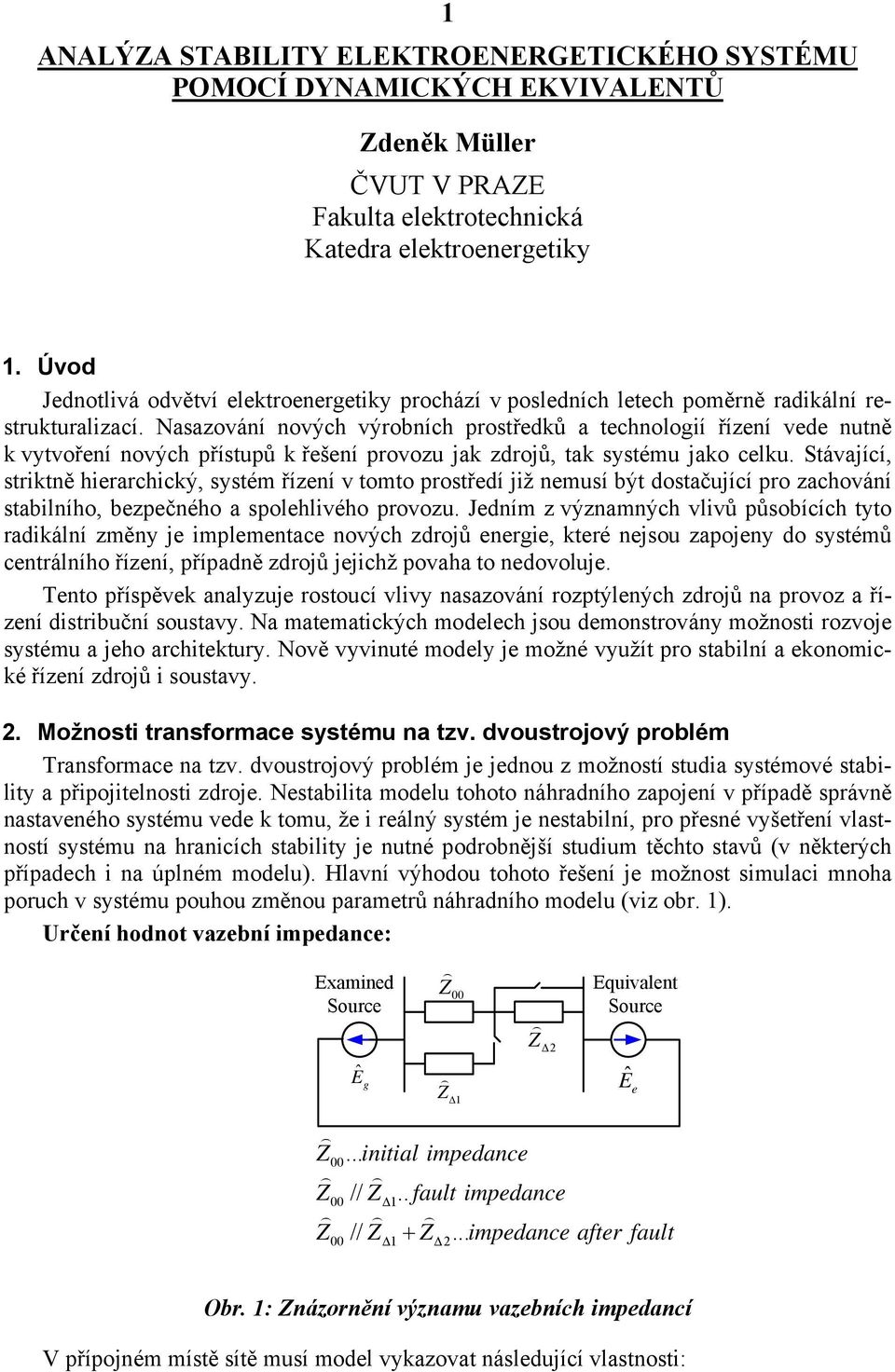 asazování nových výrobních prostředků a technoloií řízení vede nutně k vytvoření nových přístupů k řešení provozu jak zdrojů, tak systému jako celku.