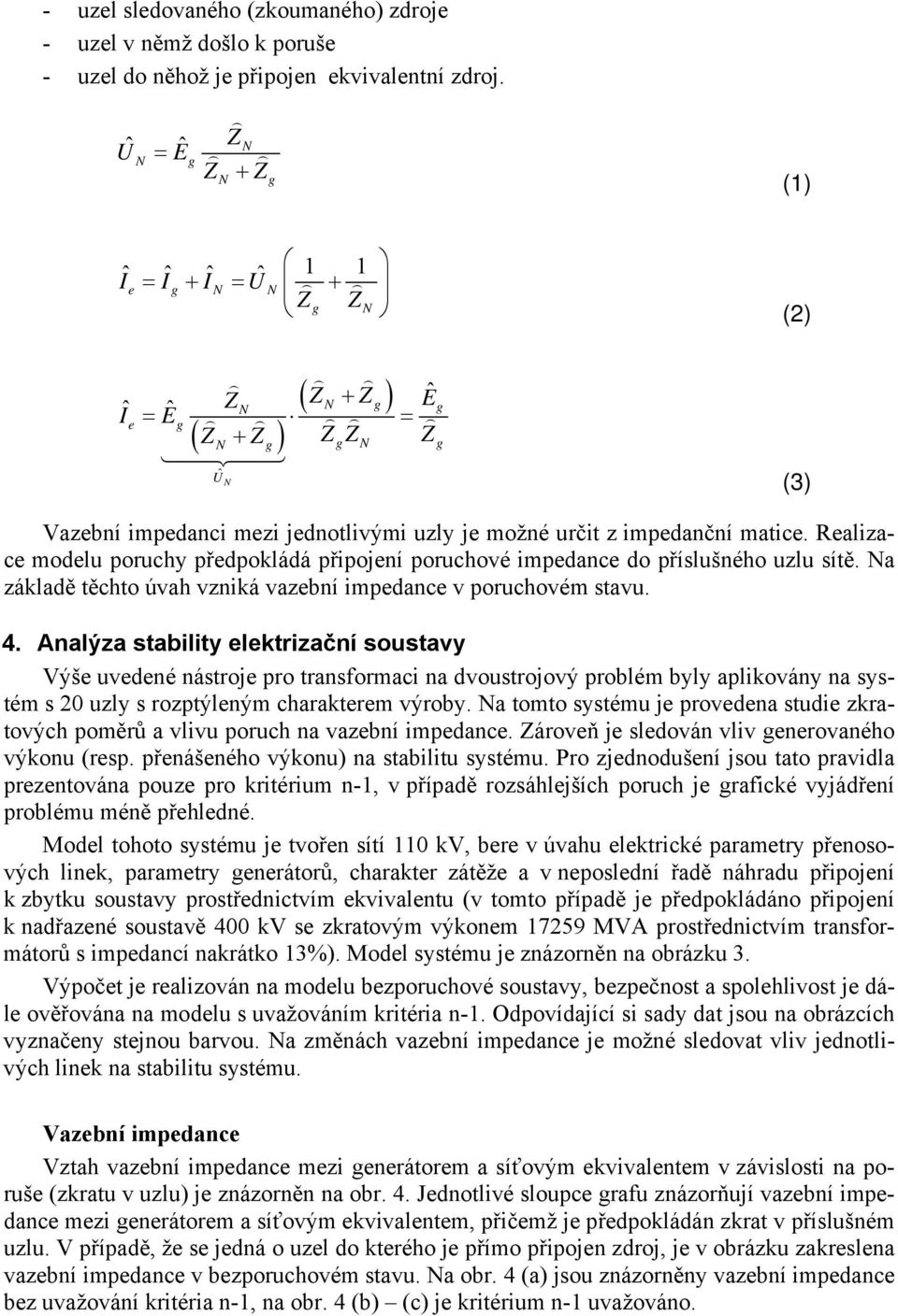 z impedanční matice. Realizace modelu poruchy předpokládá připojení poruchové impedance do příslušného uzlu sítě. a základě těchto úvah vzniká vazební impedance v poruchovém stavu. 4.