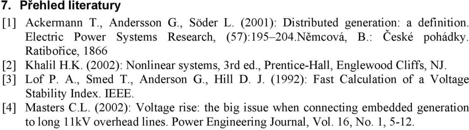 , Prentice-Hall, Enlewood Cliffs, J. [3] Lof P. A., Smed T., Anderson G., Hill D. J. (1992): Fast Calculation of a Voltae Stability Index.