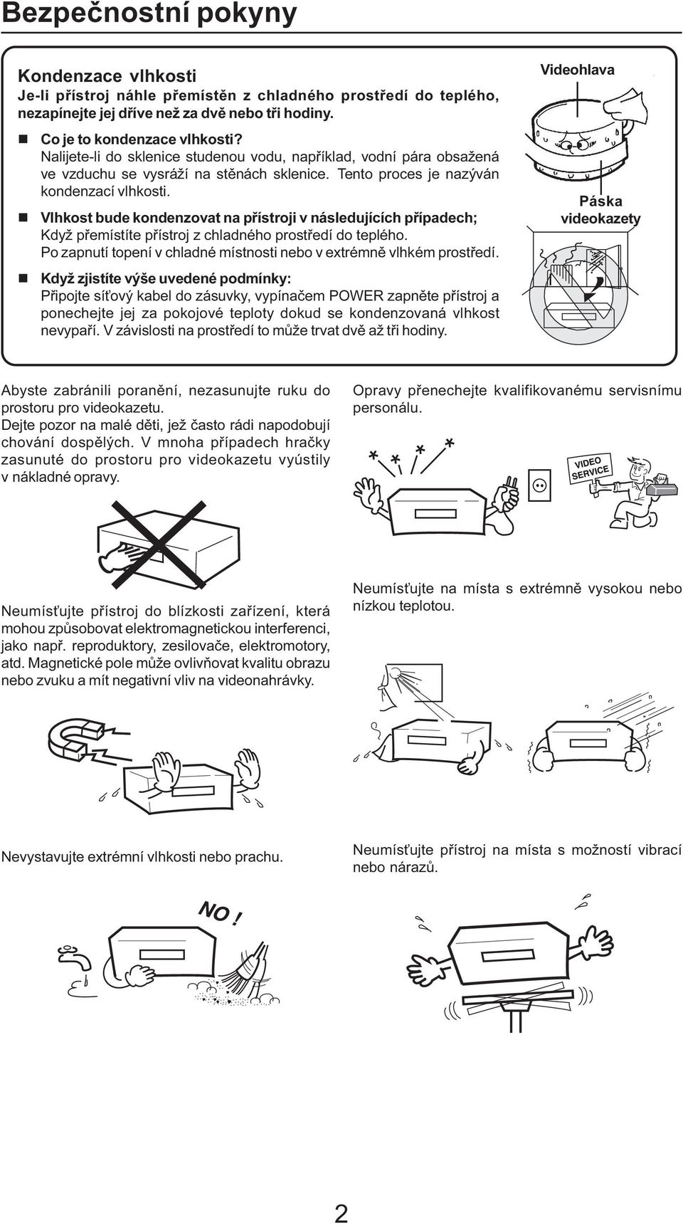 Vlhkost bude kondenzovat na přístroji v následujících případech; Když přemístíte přístroj z chladného prostředí do teplého. Po zapnutí topení v chladné místnosti nebo v extrémně vlhkém prostředí.