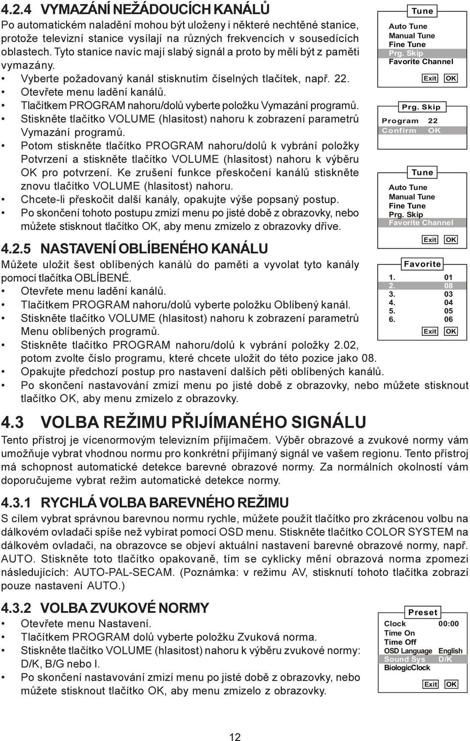 Tlačítkem PROGRAM nahoru/dolů vyberte položku Vymazání programů. Stiskněte tlačítko VOLUME (hlasitost) nahoru k zobrazení parametrů Vymazání programů.