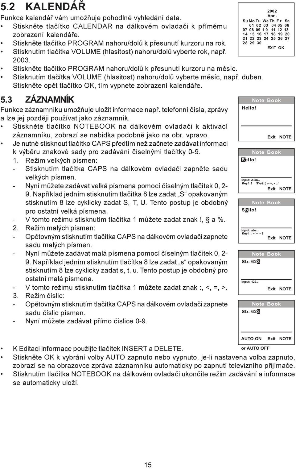 Stiskněte tlačítko PROGRAM nahoru/dolů k přesunutí kurzoru na měsíc. Stisknutím tlačítka VOLUME (hlasitost) nahoru/dolů vyberte měsíc, např. duben.