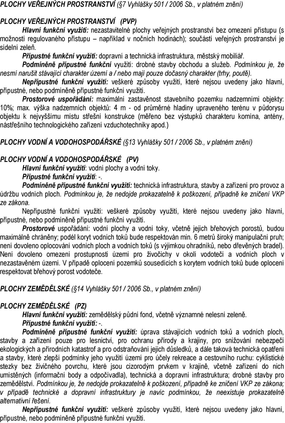 hodinách); součástí veřejných prostranství je sídelní zeleň. Přípustné funkční využití: dopravní a technická infrastruktura, městský mobiliář.