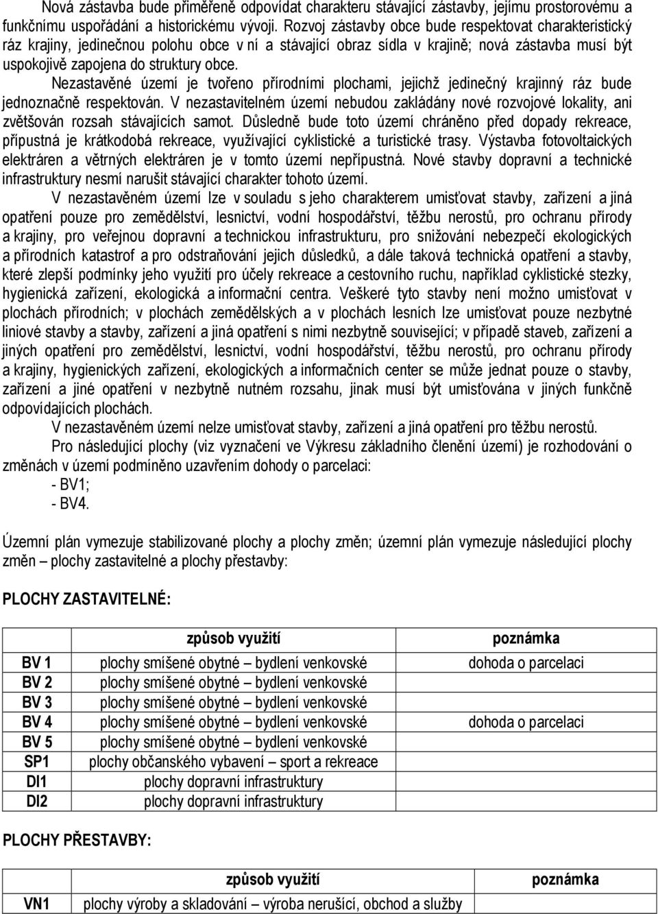 Nezastavěné území je tvořeno přírodními plochami, jejichž jedinečný krajinný ráz bude jednoznačně respektován.