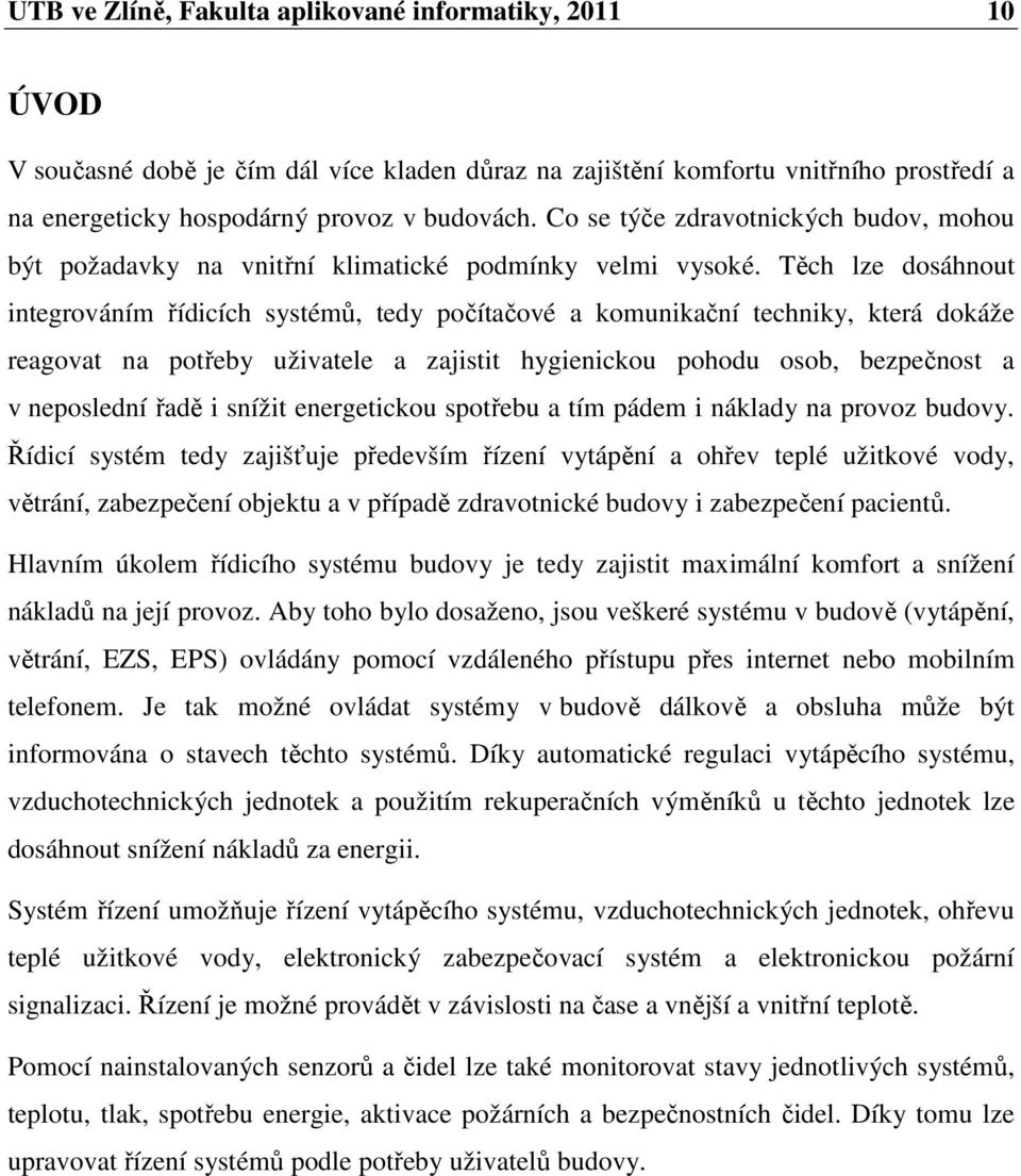 Těch lze dosáhnout integrováním řídicích systémů, tedy počítačové a komunikační techniky, která dokáže reagovat na potřeby uživatele a zajistit hygienickou pohodu osob, bezpečnost a v neposlední řadě
