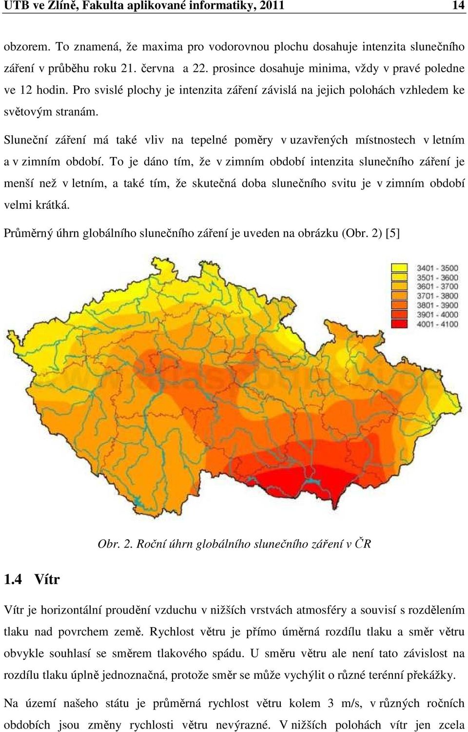 Sluneční záření má také vliv na tepelné poměry v uzavřených místnostech v letním a v zimním období.