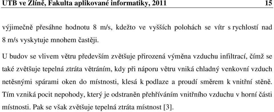 U budov se vlivem větru především zvětšuje přirozená výměna vzduchu infiltrací, čímž se také zvětšuje tepelná ztráta větráním, kdy při náporu