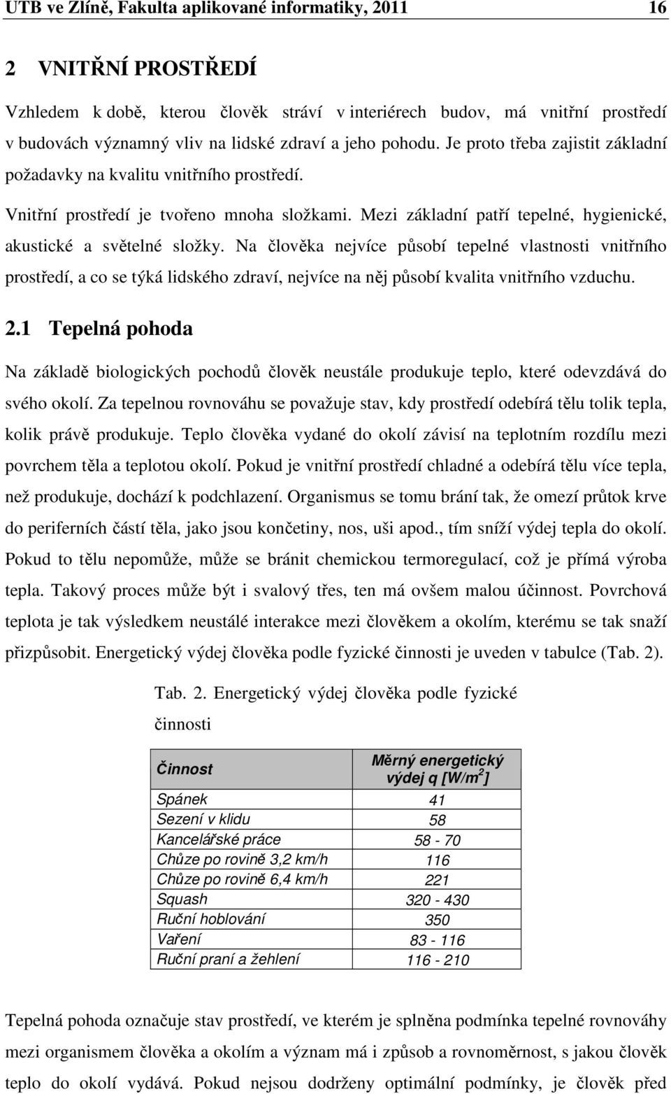 Mezi základní patří tepelné, hygienické, akustické a světelné složky.