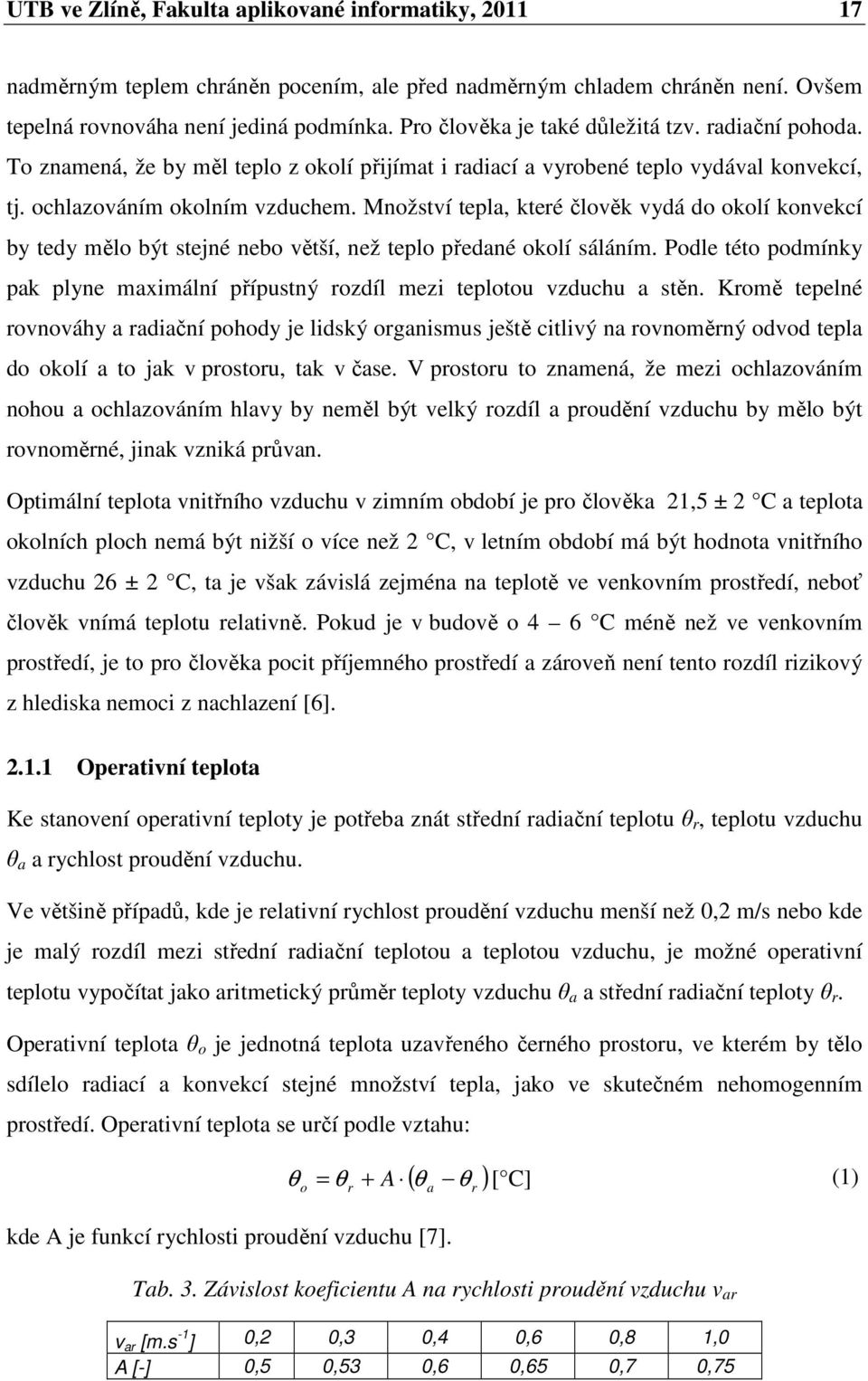Množství tepla, které člověk vydá do okolí konvekcí by tedy mělo být stejné nebo větší, než teplo předané okolí sáláním.