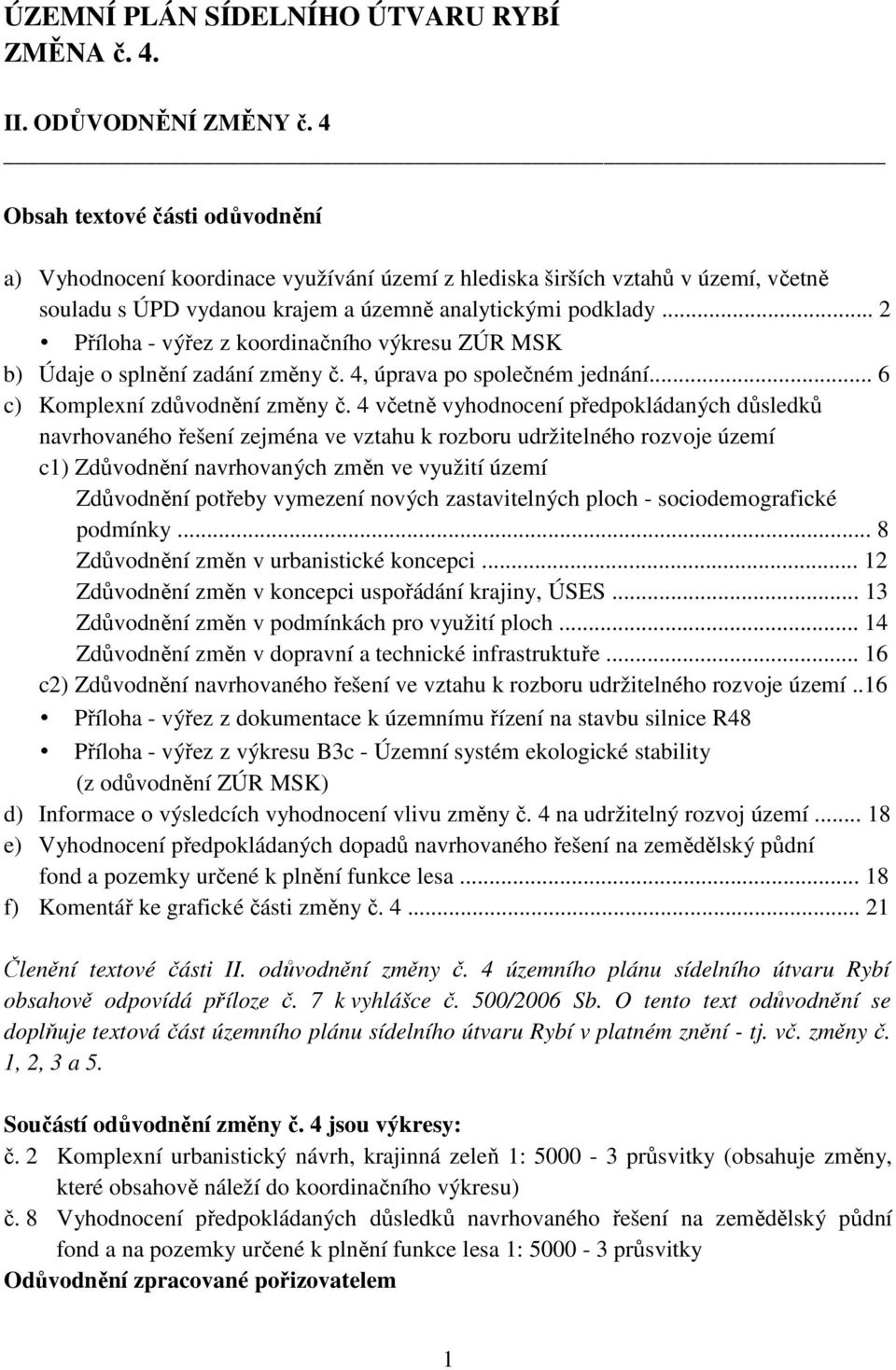 .. 2 Příloha - výřez z koordinačního výkresu ZÚR MSK b) Údaje o splnění zadání změny č. 4, úprava po společném jednání... 6 c) Komplexní zdůvodnění změny č.