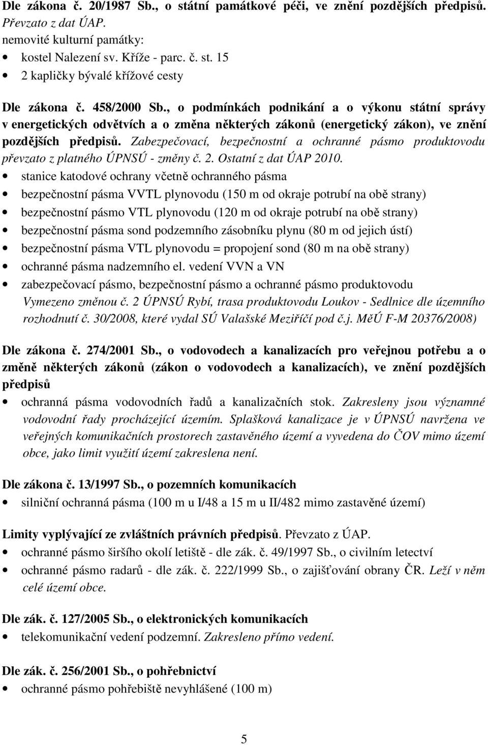 Zabezpečovací, bezpečnostní a ochranné pásmo produktovodu převzato z platného ÚPNSÚ - změny č. 2. Ostatní z dat ÚAP 2010.