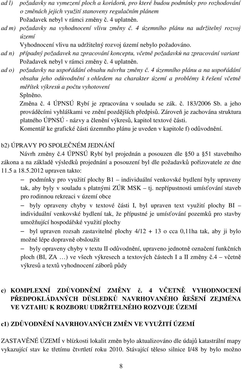 ad n) případný požadavek na zpracování konceptu, včetně požadavků na zpracování variant Požadavek nebyl v rámci změny č. 4 uplatněn. ad o) požadavky na uspořádání obsahu návrhu změny č.