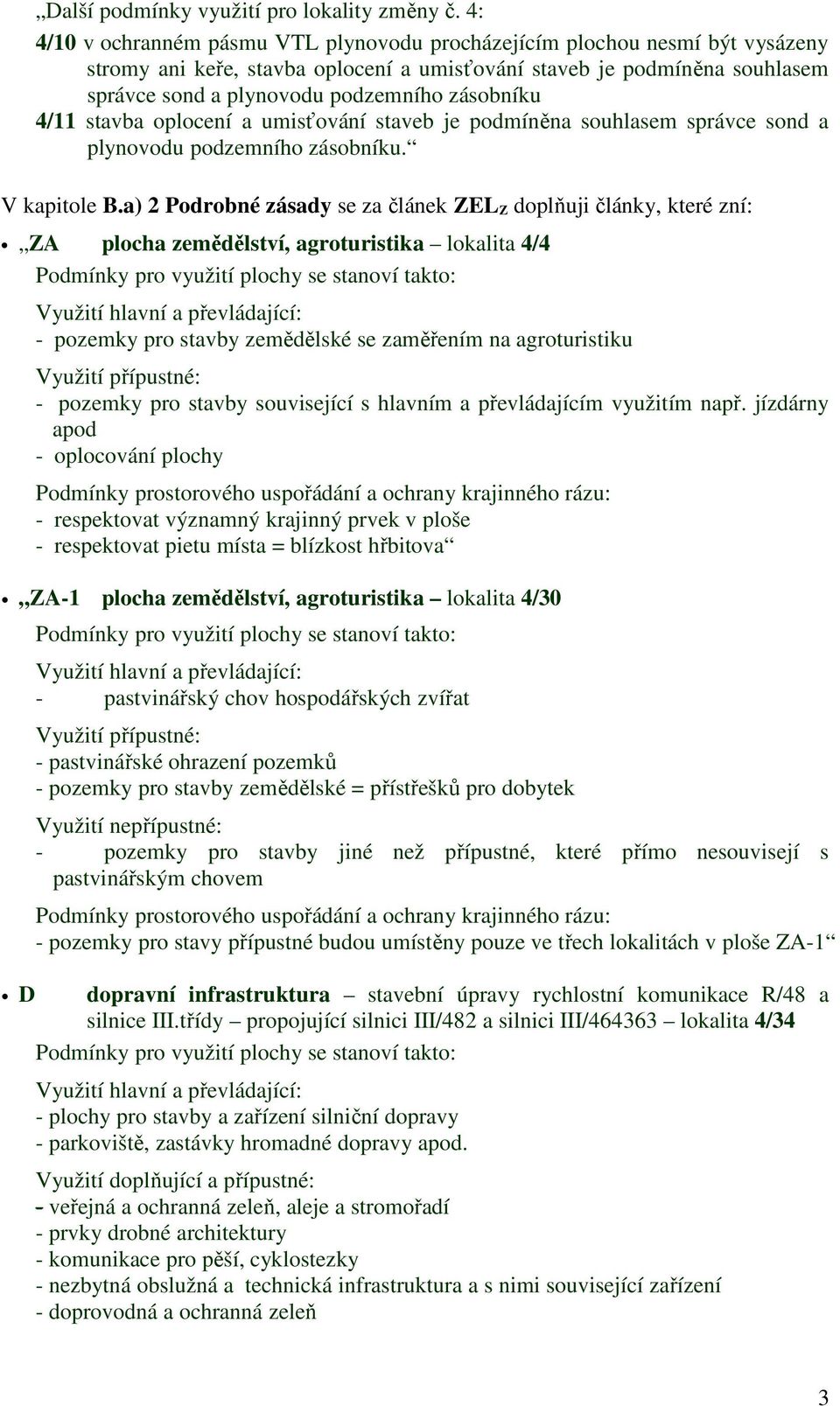 zásobníku 4/11 stavba oplocení a umisťování staveb je podmíněna souhlasem správce sond a plynovodu podzemního zásobníku. V kapitole B.