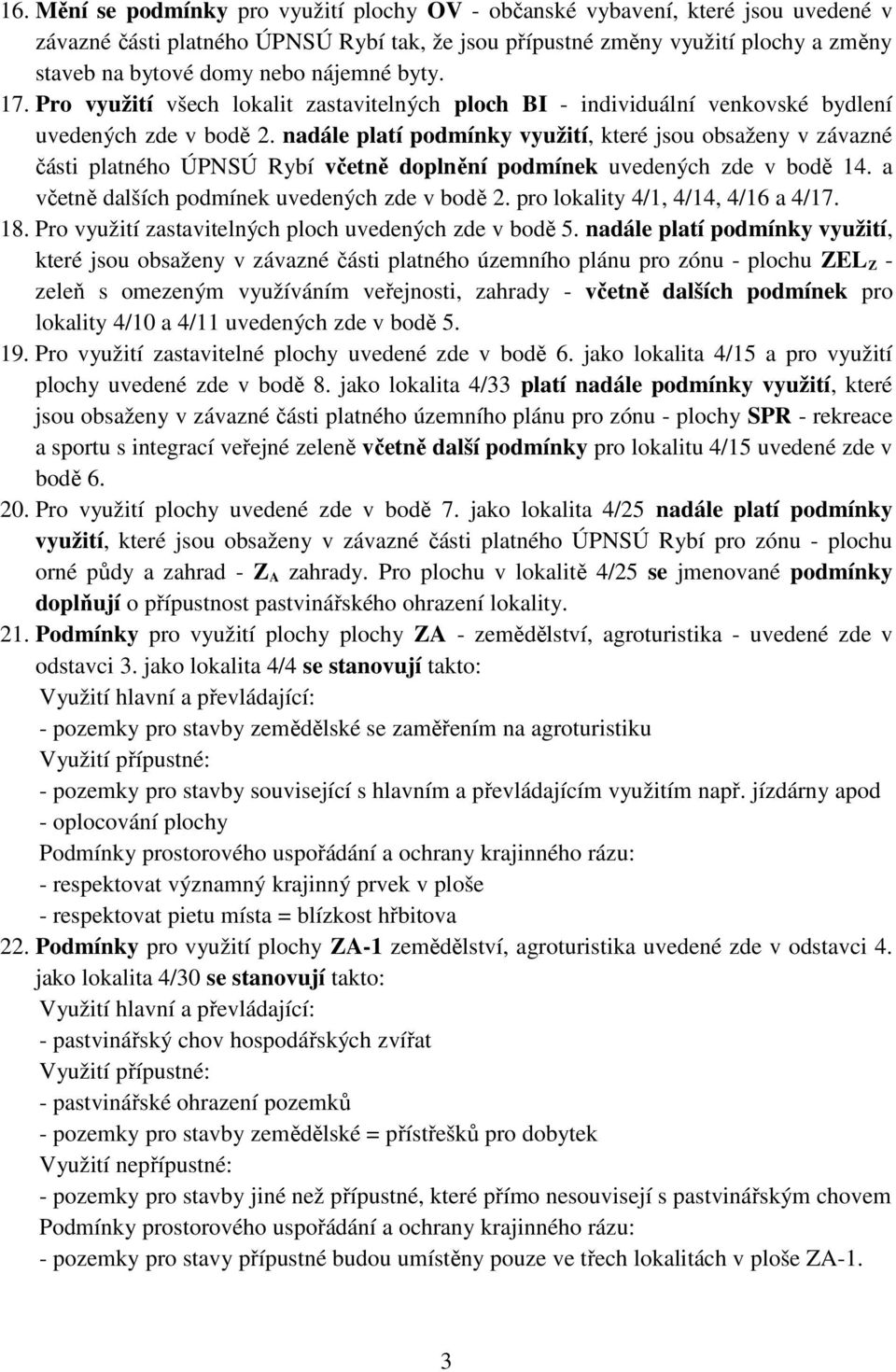 nadále platí podmínky využití, které jsou obsaženy v závazné části platného ÚPNSÚ Rybí včetně doplnění podmínek uvedených zde v bodě 14. a včetně dalších podmínek uvedených zde v bodě 2.