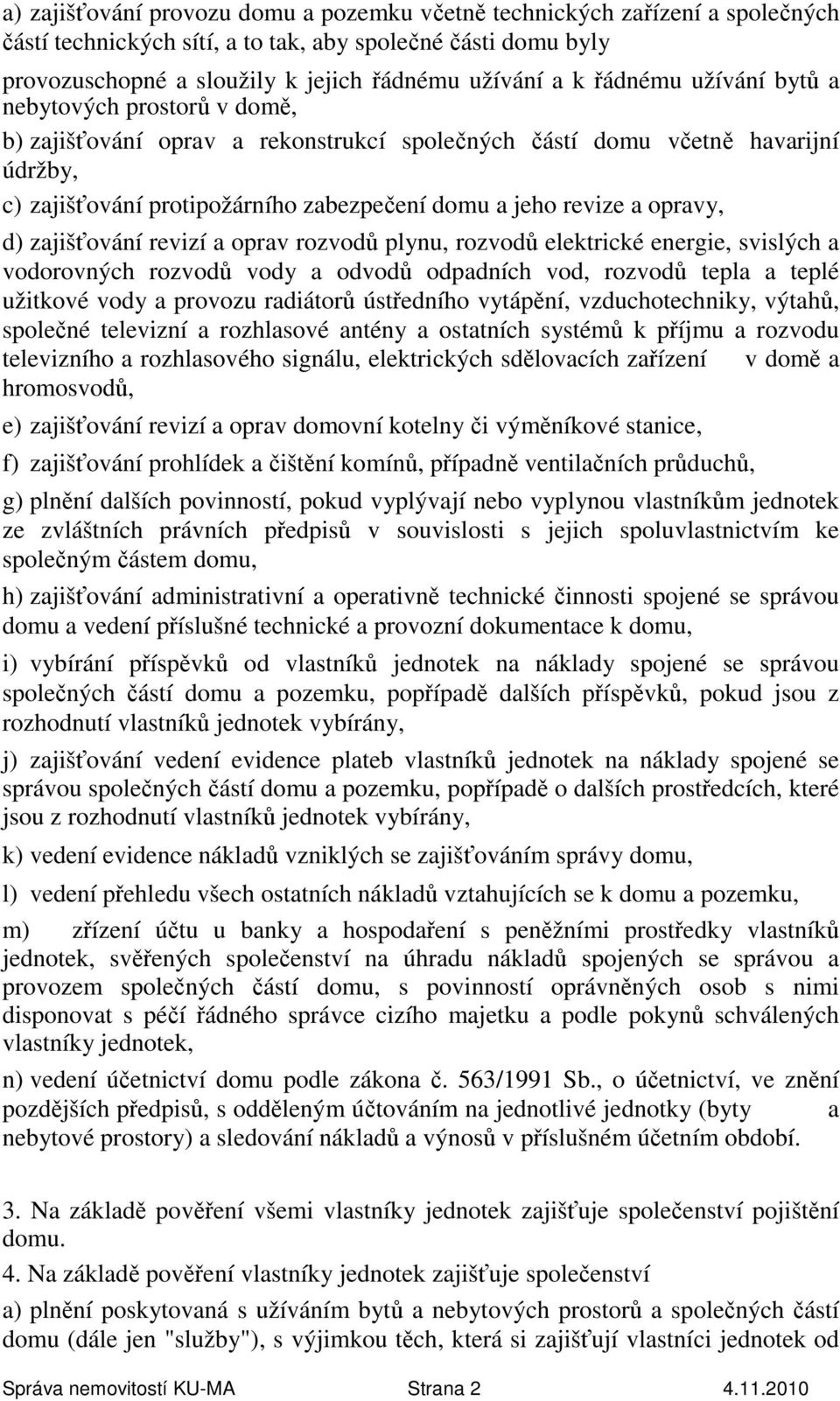 opravy, d) zajišťování revizí a oprav rozvodů plynu, rozvodů elektrické energie, svislých a vodorovných rozvodů vody a odvodů odpadních vod, rozvodů tepla a teplé užitkové vody a provozu radiátorů