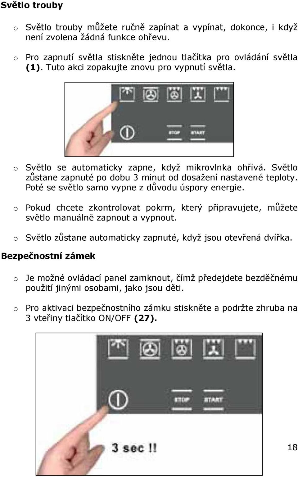 Poté se světlo samo vypne z důvodu úspory energie. o Pokud chcete zkontrolovat pokrm, který připravujete, můžete světlo manuálně zapnout a vypnout.