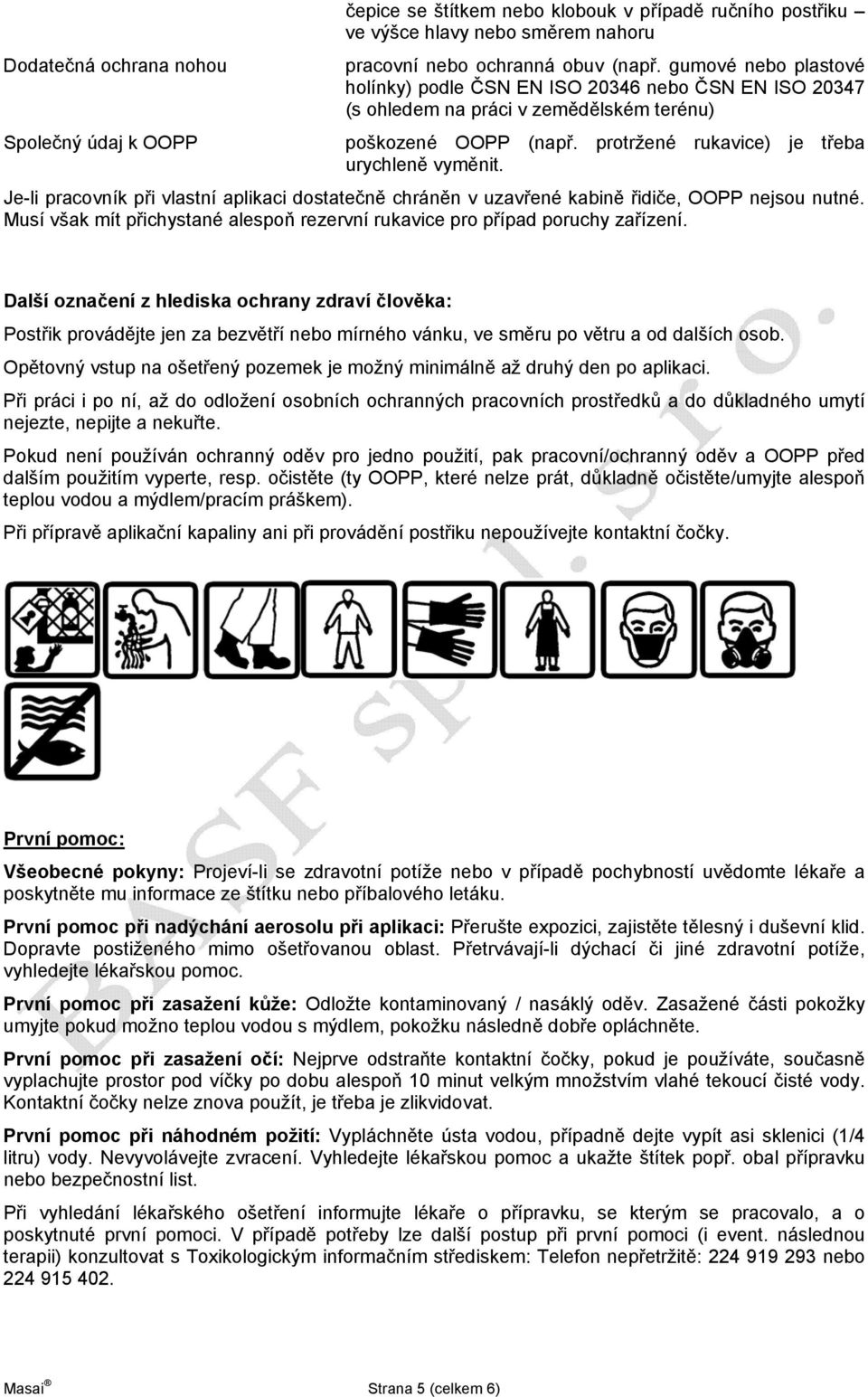 protržené rukavice) je třeba urychleně vyměnit. Je-li pracovník při vlastní aplikaci dostatečně chráněn v uzavřené kabině řidiče, OOPP nejsou nutné.