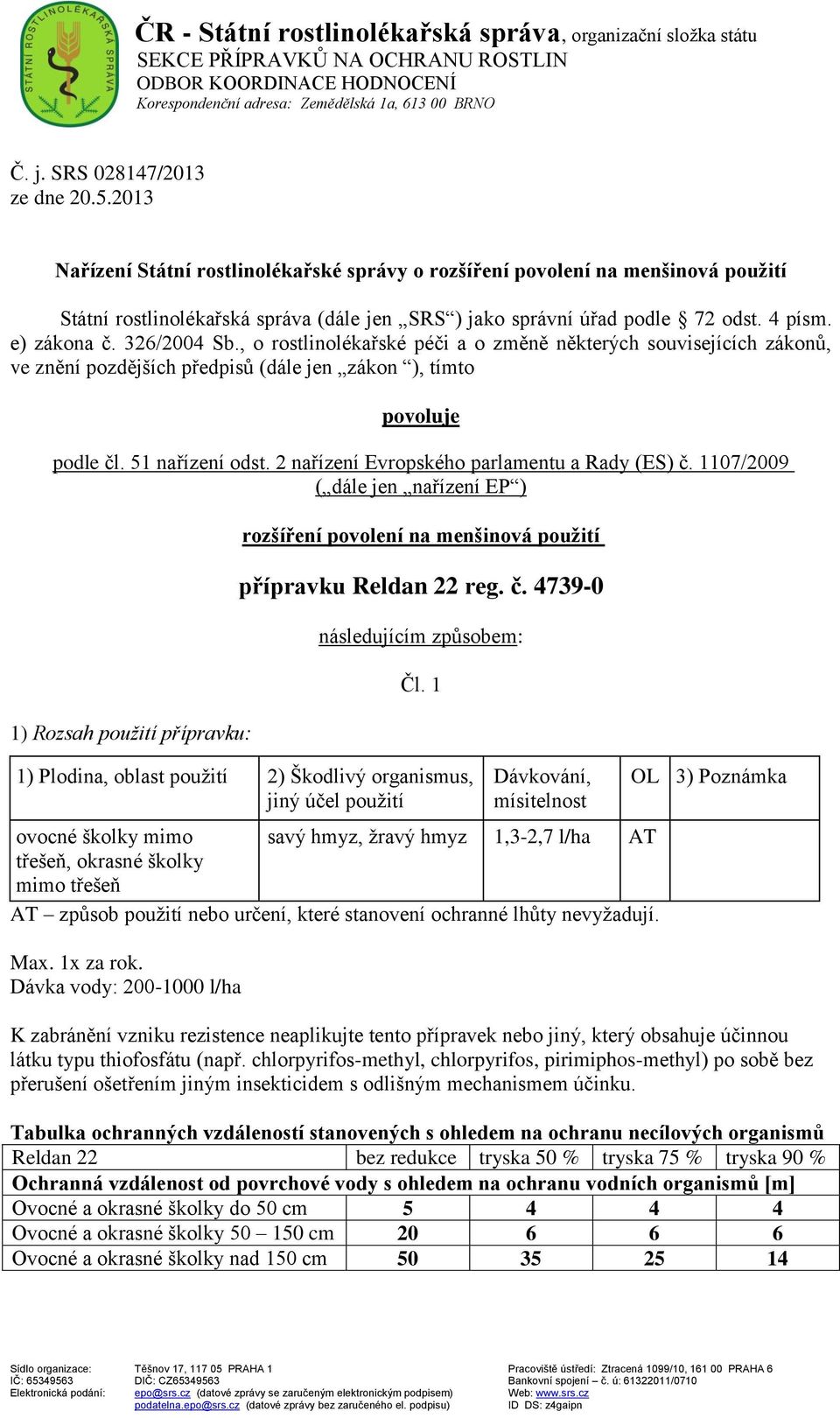 4 písm. e) zákona č. 326/2004 Sb., o rostlinolékařské péči a o změně některých souvisejících zákonů, ve znění pozdějších předpisů (dále jen zákon ), tímto povoluje podle čl. 51 nařízení odst.