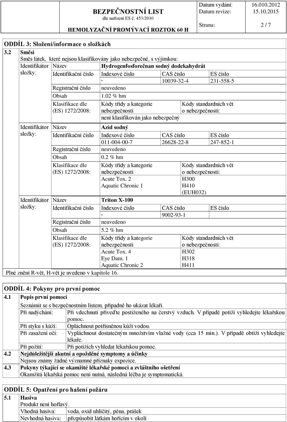 Identifikační číslo Indexové číslo CAS číslo ES číslo - 10039-32-4 231-558-5 Registrační číslo neuvedeno Obsah 1.