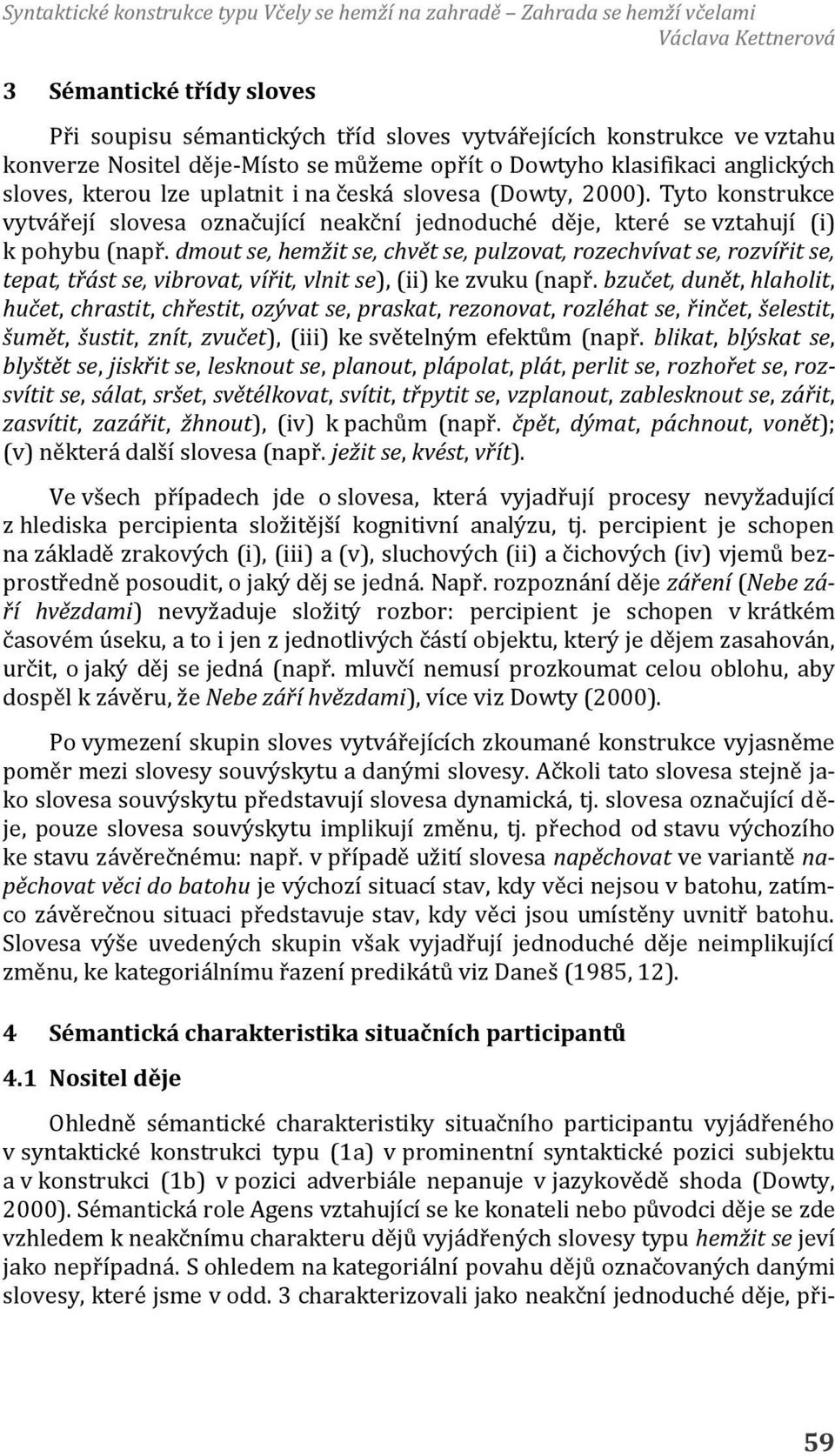 dmout se, hemžit se, chvět se, pulzovat, rozechvívat se, rozvířit se, tepat, třást se, vibrovat, vířit, vlnit se), (ii) ke zvuku (např.