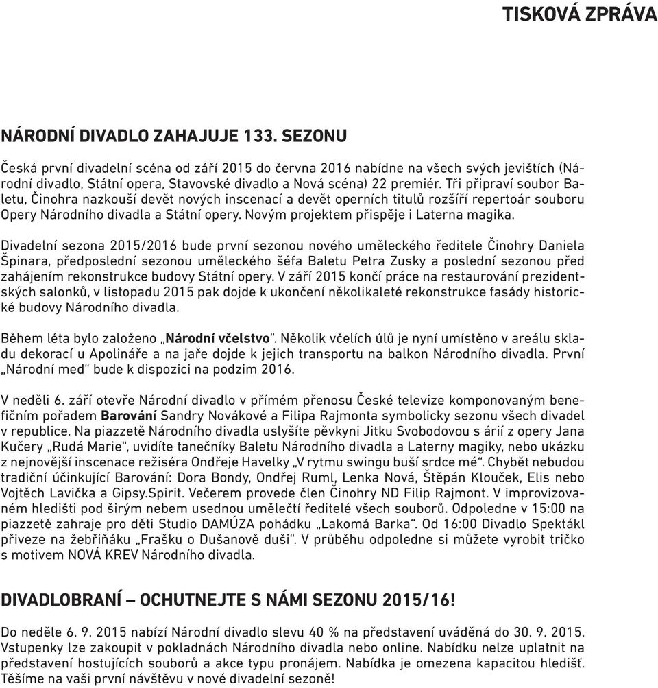 Tři připraví soubor Baletu, Činohra nazkouší devět nových inscenací a devět operních titulů rozšíří repertoár souboru Opery Národního divadla a Státní opery. Novým projektem přispěje i Laterna magika.