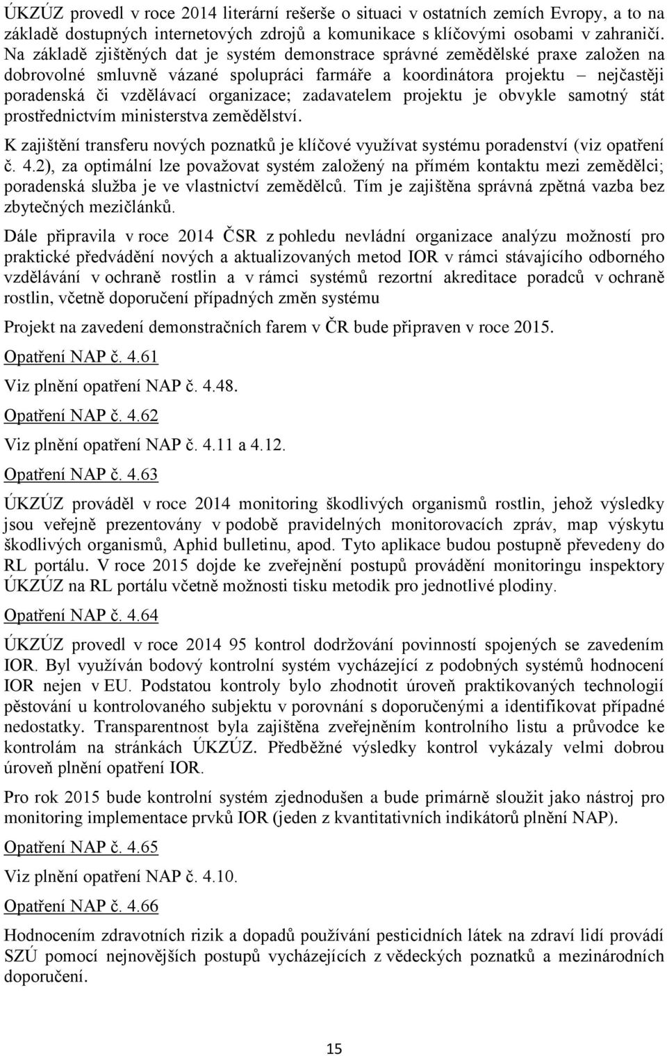 organizace; zadavatelem projektu je obvykle samotný stát prostřednictvím ministerstva zemědělství. K zajištění transferu nových poznatků je klíčové využívat systému poradenství (viz opatření č. 4.