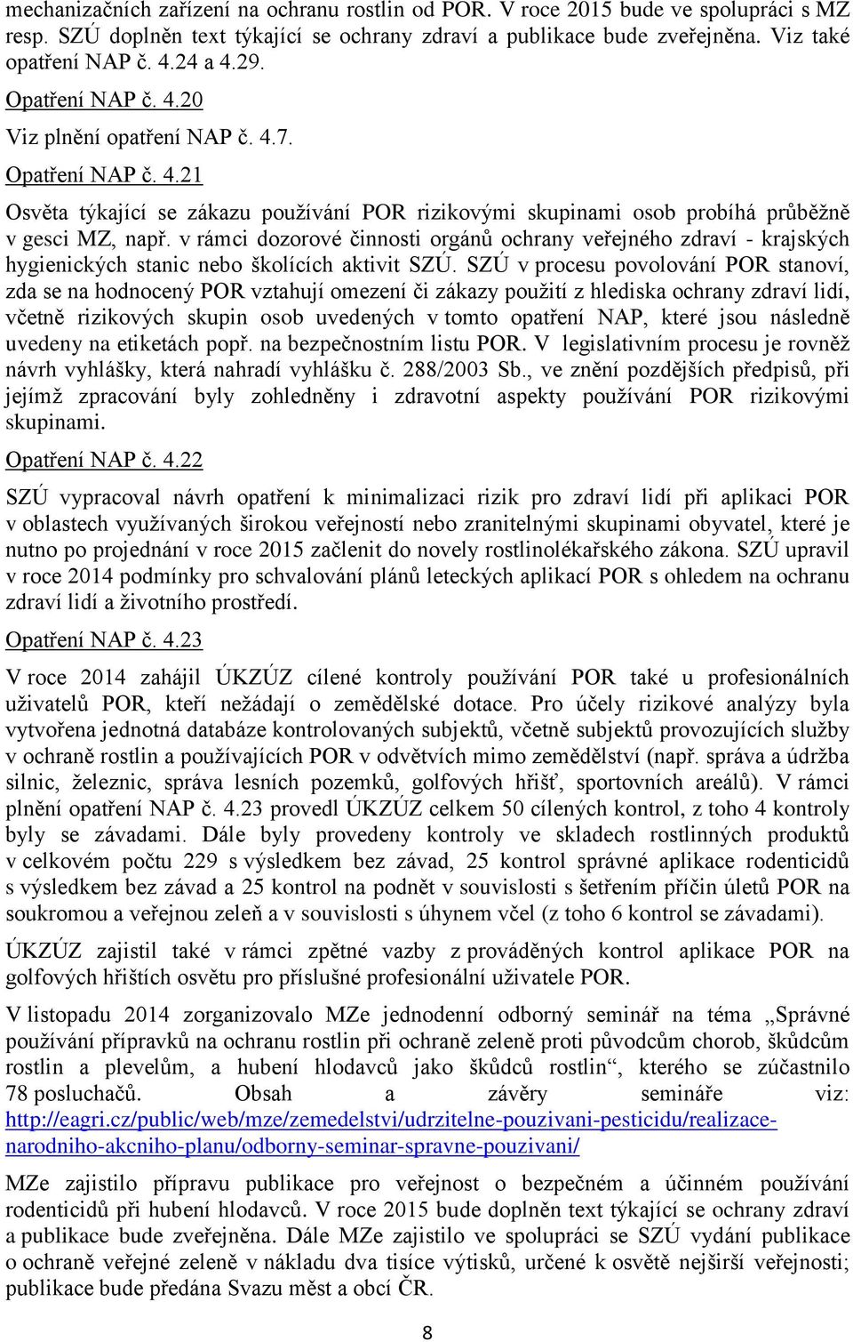 v rámci dozorové činnosti orgánů ochrany veřejného zdraví - krajských hygienických stanic nebo školících aktivit SZÚ.