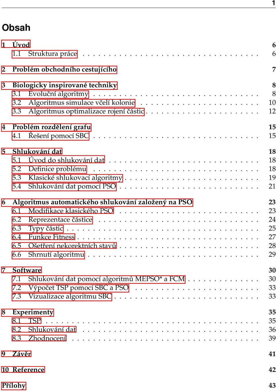 1 Úvod do shlukování dat............................. 18 5.2 Definice problému................................ 18 5.3 Klasické shlukovací algoritmy.......................... 19 5.