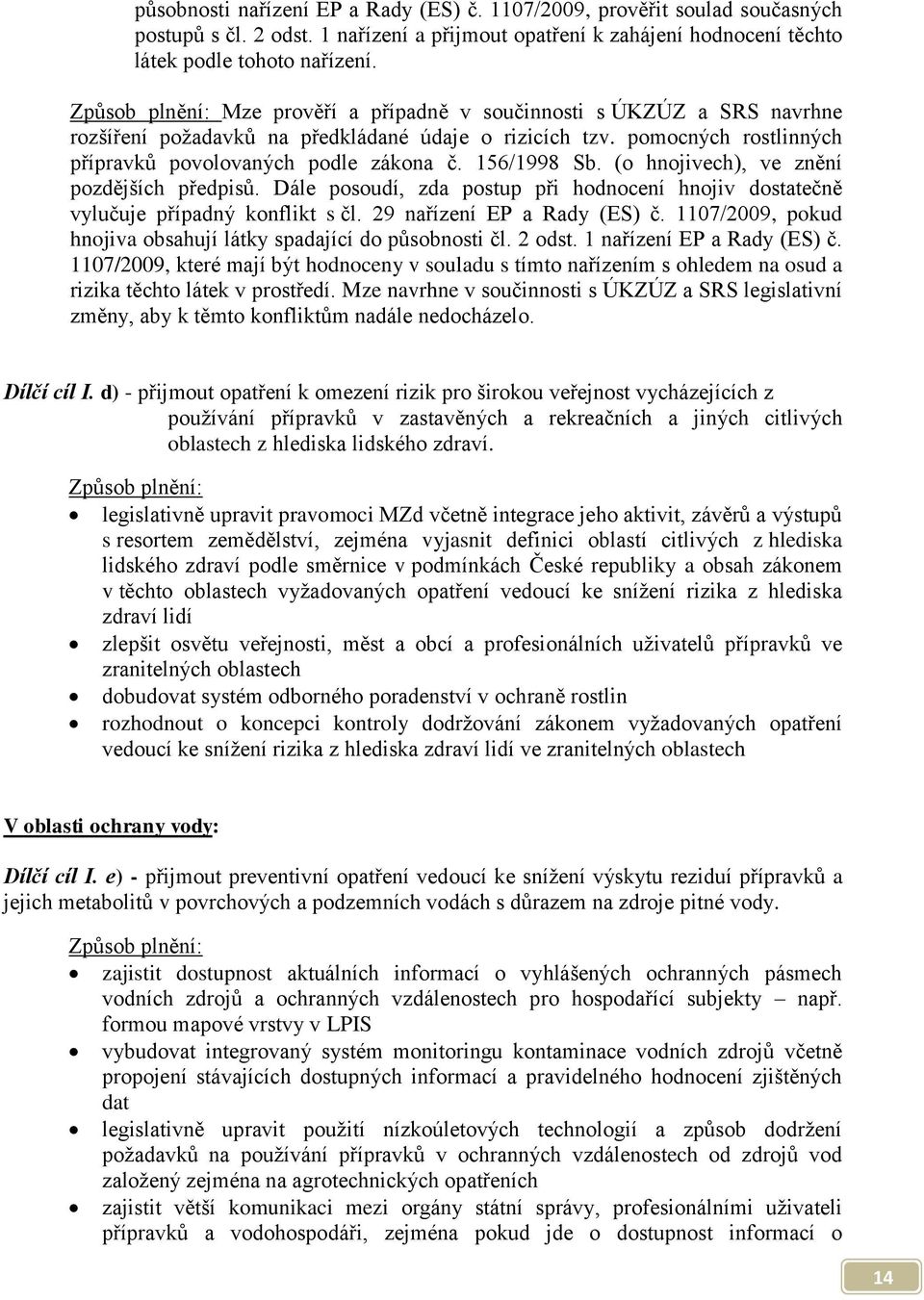 156/1998 Sb. (o hnojivech), ve znění pozdějších předpisů. Dále posoudí, zda postup při hodnocení hnojiv dostatečně vylučuje případný konflikt s čl. 29 nařízení EP a Rady (ES) č.