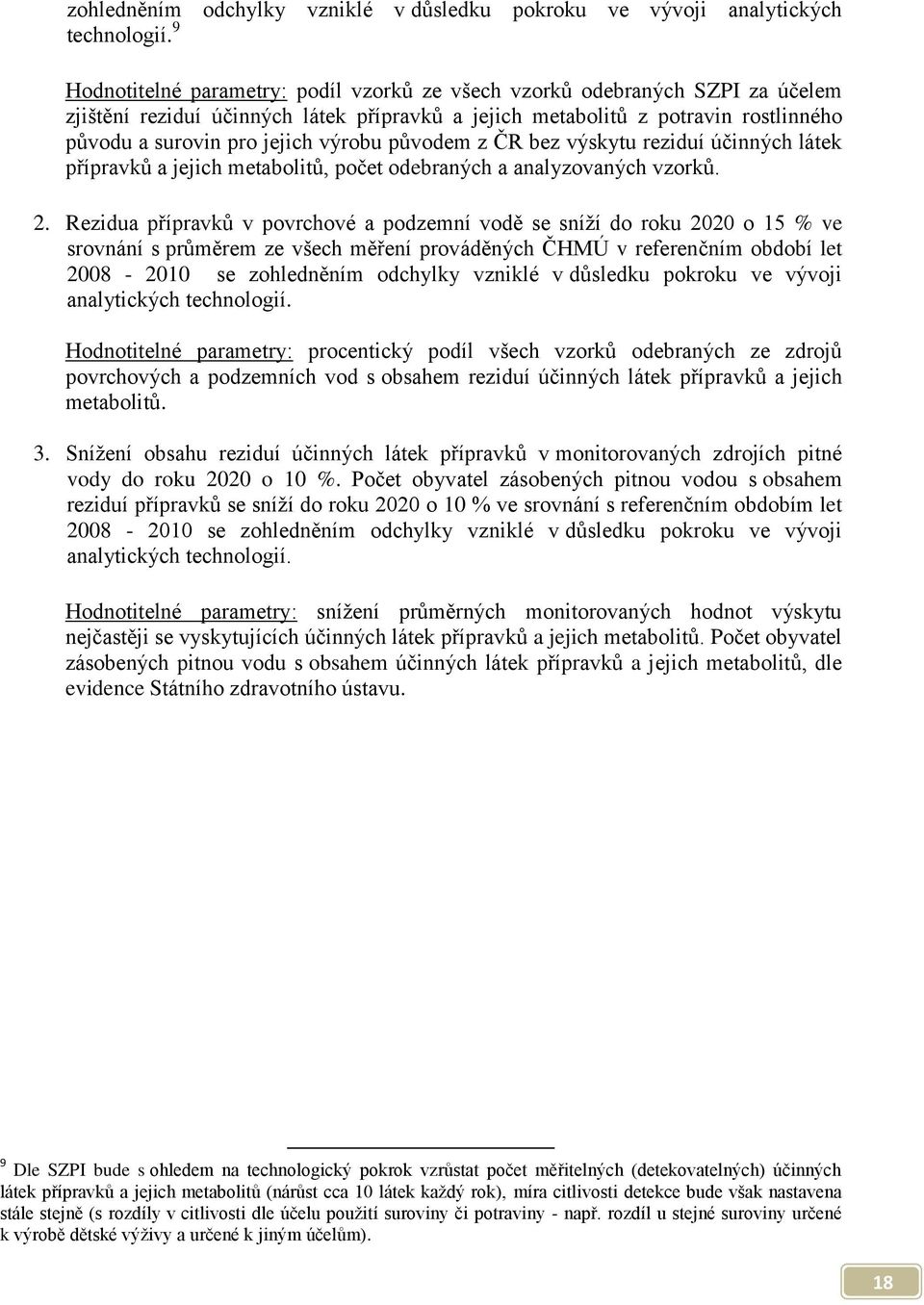 výrobu původem z ČR bez výskytu reziduí účinných látek přípravků a jejich metabolitů, počet odebraných a analyzovaných vzorků. 2.