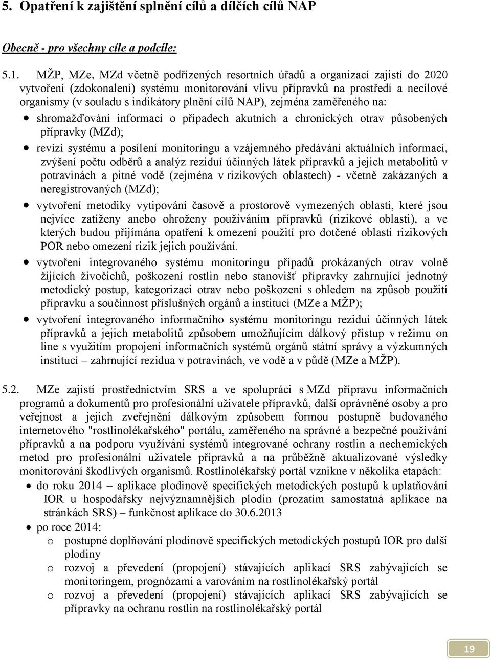 plnění cílů NAP), zejména zaměřeného na: shromažďování informací o případech akutních a chronických otrav působených přípravky (MZd); revizi systému a posílení monitoringu a vzájemného předávání