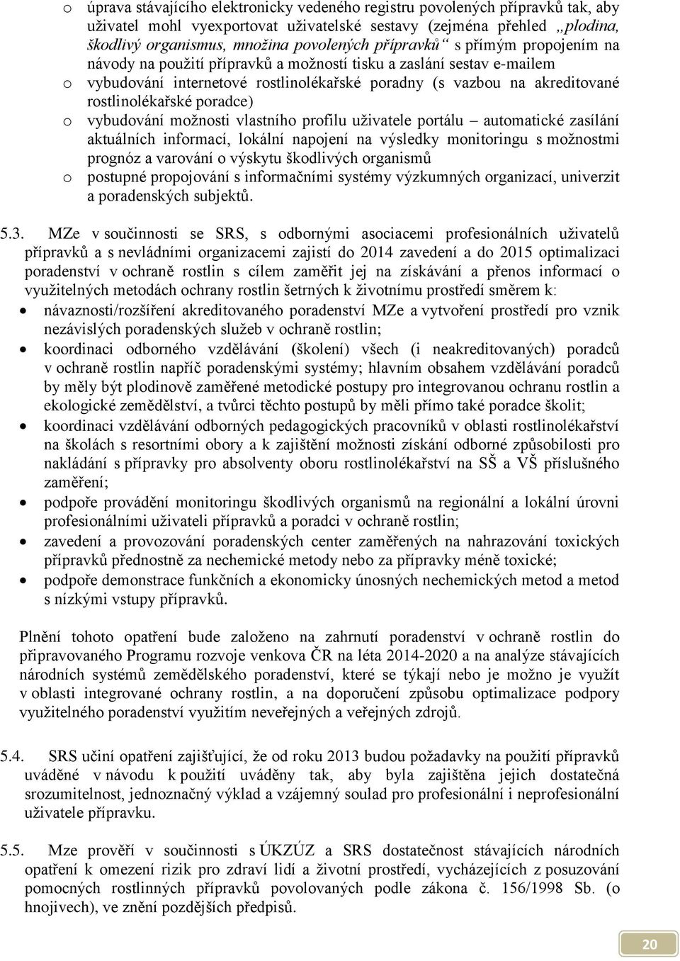 poradce) o vybudování možnosti vlastního profilu uživatele portálu automatické zasílání aktuálních informací, lokální napojení na výsledky monitoringu s možnostmi prognóz a varování o výskytu