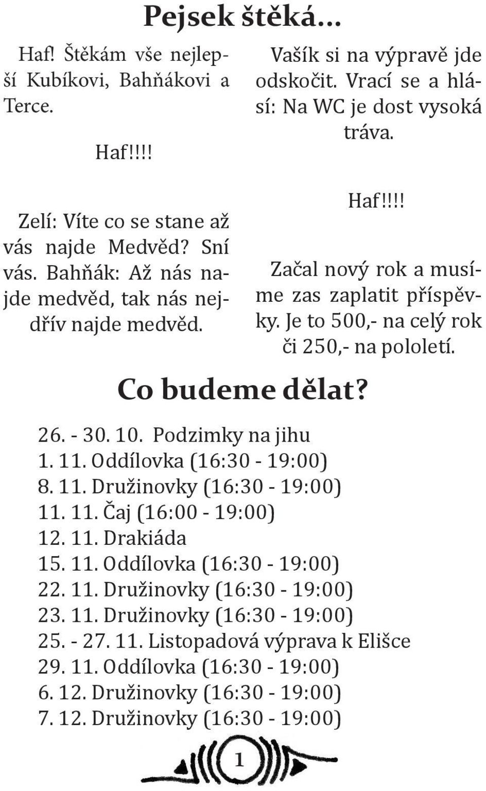 Je to 500,- na celý rok či 250,- na pololetí. 26. - 30. 10. Podzimky na jihu 1. 11. Oddílovka (16:30-19:00) 8. 11. Družinovky (16:30-19:00) 11. 11. Čaj (16:00-19:00) 12. 11. Drakiáda 15. 11. Oddílovka (16:30-19:00) 22.