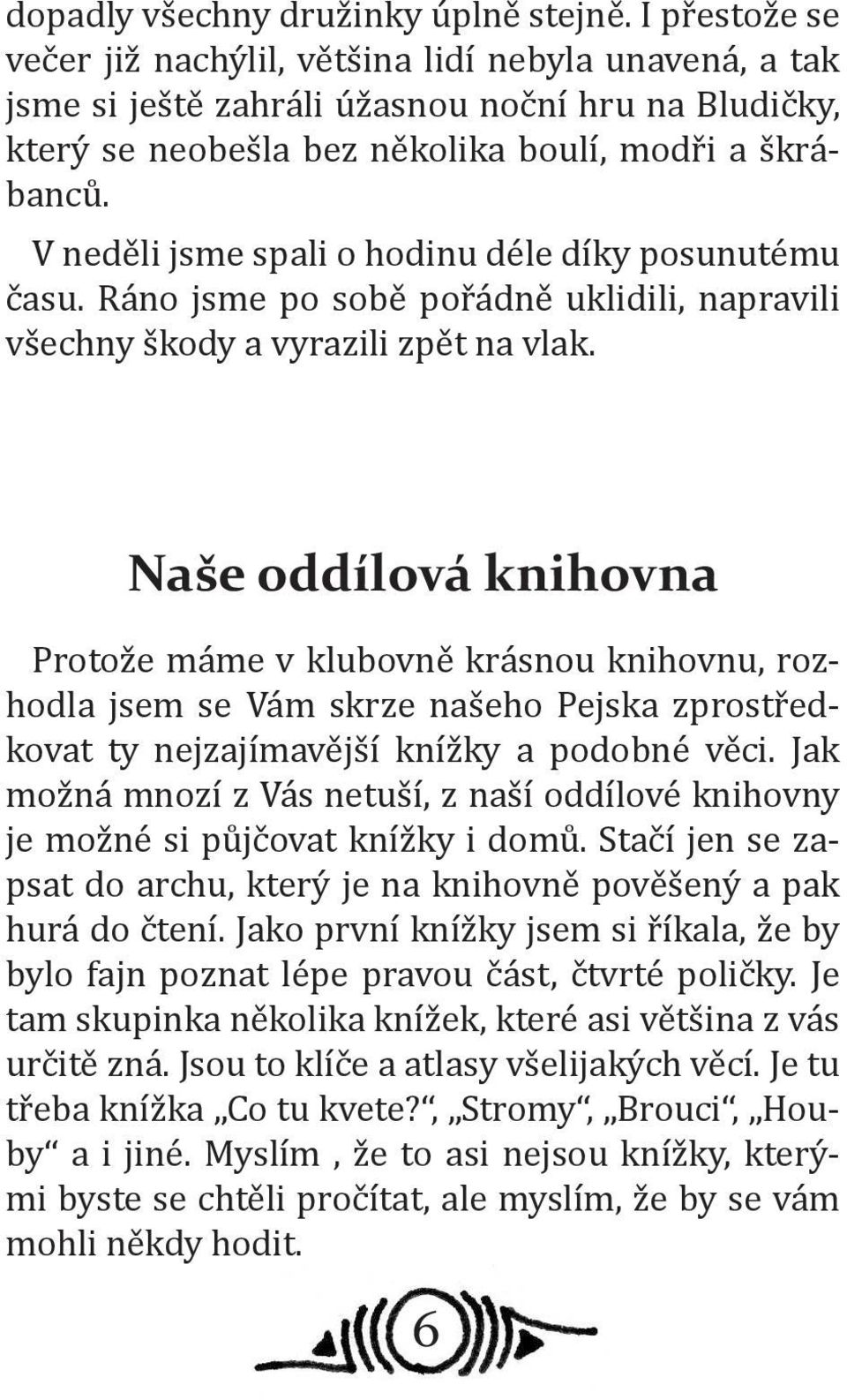 V neděli jsme spali o hodinu déle díky posunutému času. Ráno jsme po sobě pořádně uklidili, napravili všechny škody a vyrazili zpět na vlak.