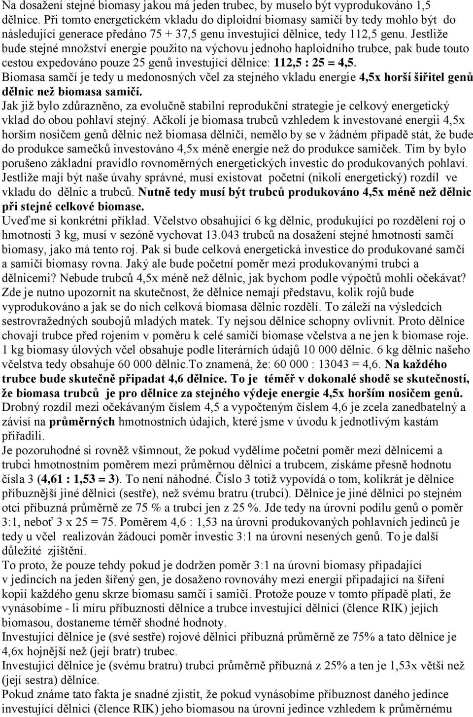 Jestliže bude stejné množství energie použito na výchovu jednoho haploidního trubce, pak bude touto cestou expedováno pouze 25 genů investující dělnice: 112,5 : 25 = 4,5.