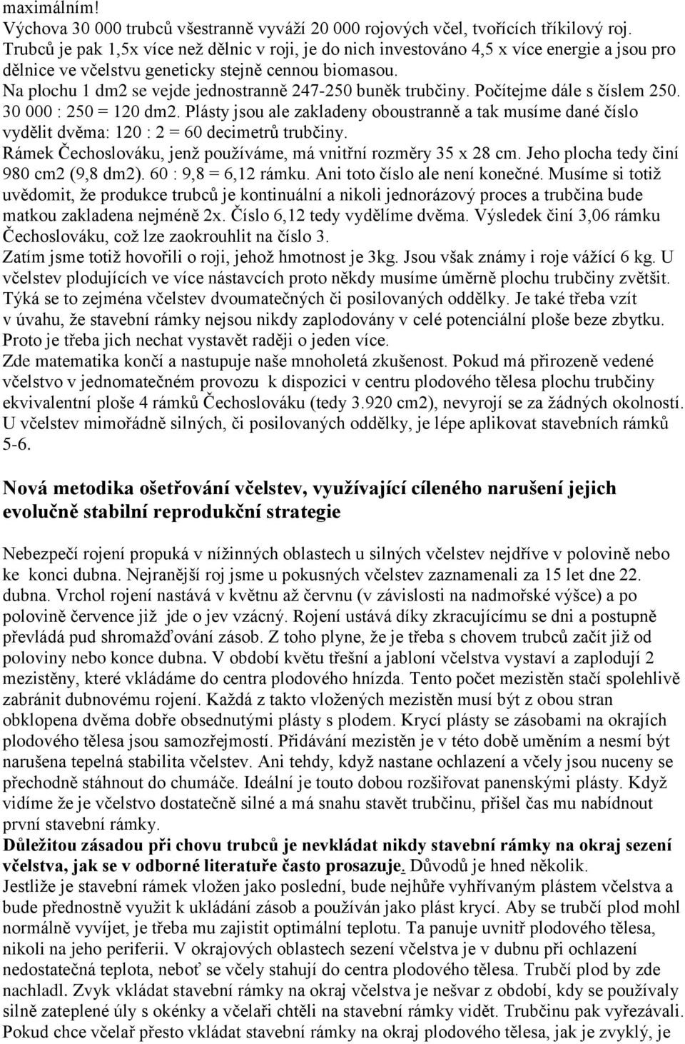 Na plochu 1 dm2 se vejde jednostranně 247-250 buněk trubčiny. Počítejme dále s číslem 250. 30 000 : 250 = 120 dm2.