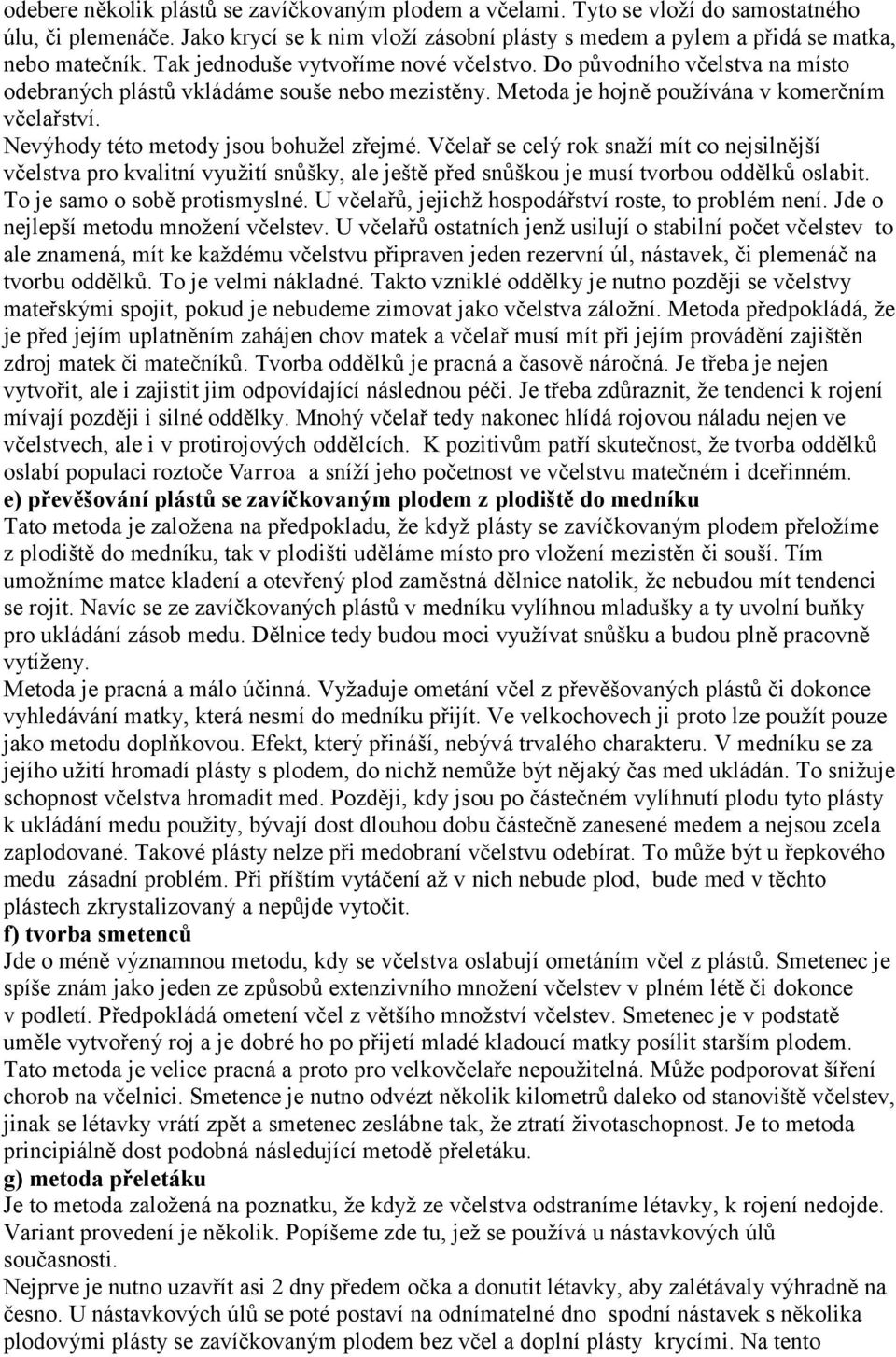 Nevýhody této metody jsou bohužel zřejmé. Včelař se celý rok snaží mít co nejsilnější včelstva pro kvalitní využití snůšky, ale ještě před snůškou je musí tvorbou oddělků oslabit.