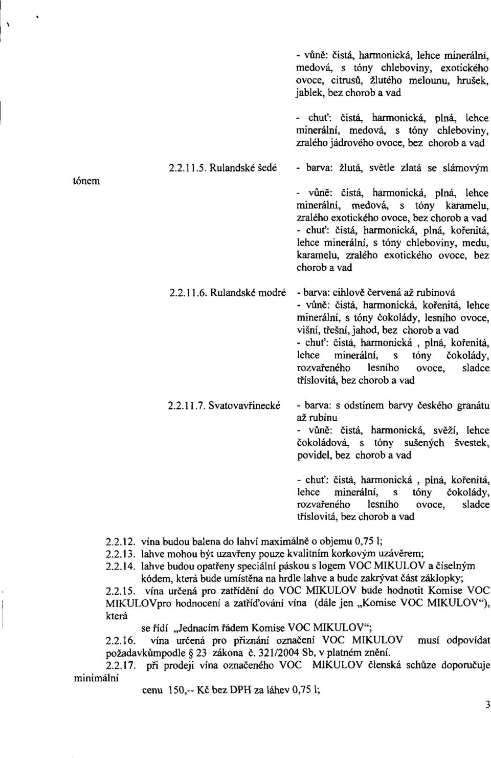 Rulandské šedé - barva: žlutá, světle zlatá se slámovým - vůně: čistá, harmonická, plná, lehce minerální, medová, s tóny karamelu, zralého exotického ovoce, bez chorob a vad - chuť: čistá,