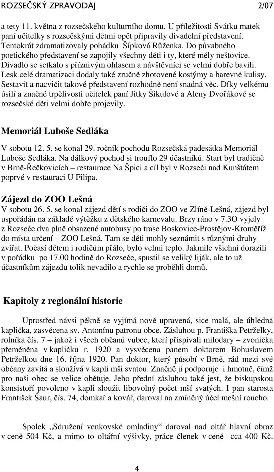 Lesk celé dramatizaci dodaly také zručně zhotovené kostýmy a barevné kulisy. Sestavit a nacvičit takové představení rozhodně není snadná věc.