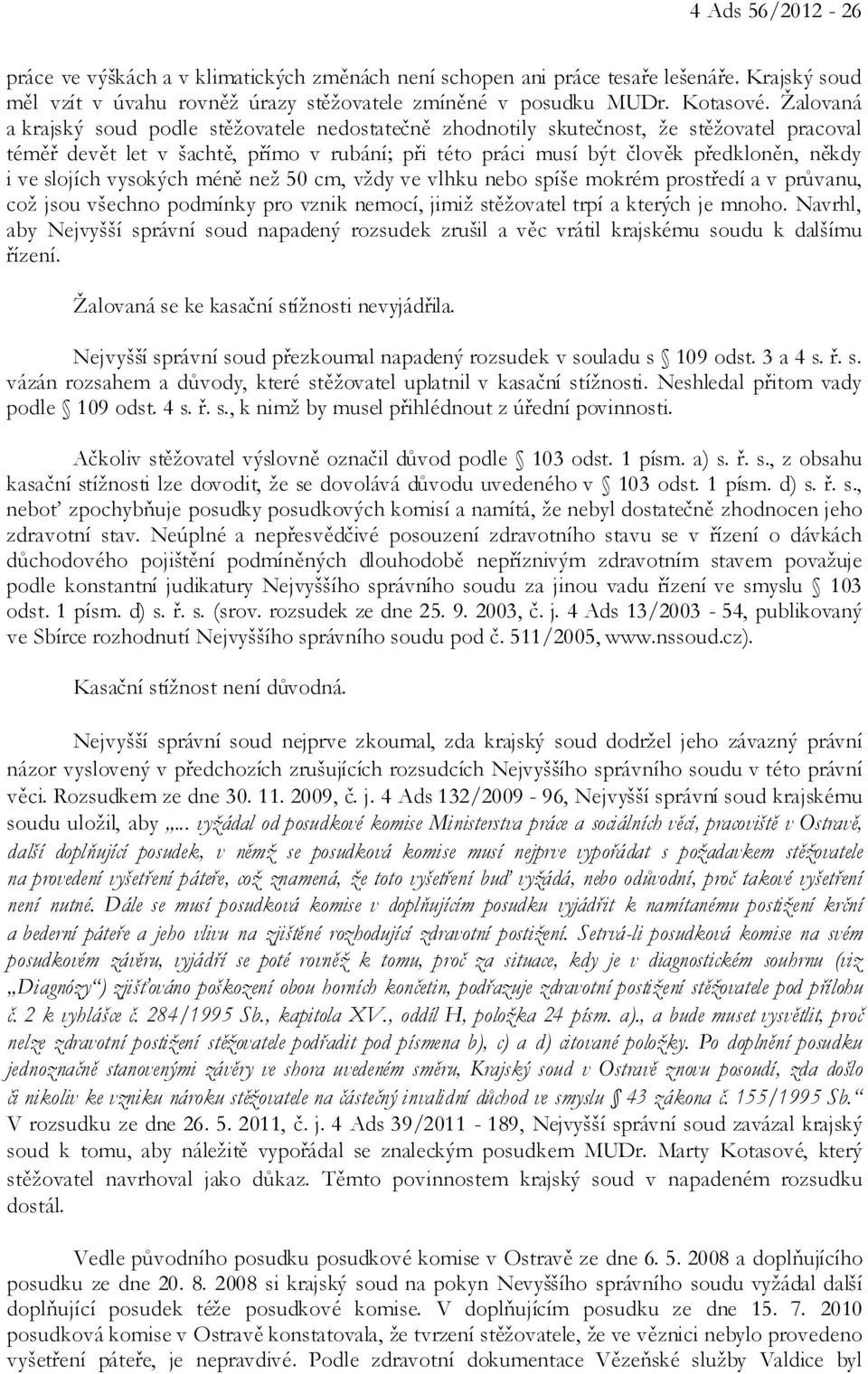 slojích vysokých méně než 50 cm, vždy ve vlhku nebo spíše mokrém prostředí a v průvanu, což jsou všechno podmínky pro vznik nemocí, jimiž stěžovatel trpí a kterých je mnoho.