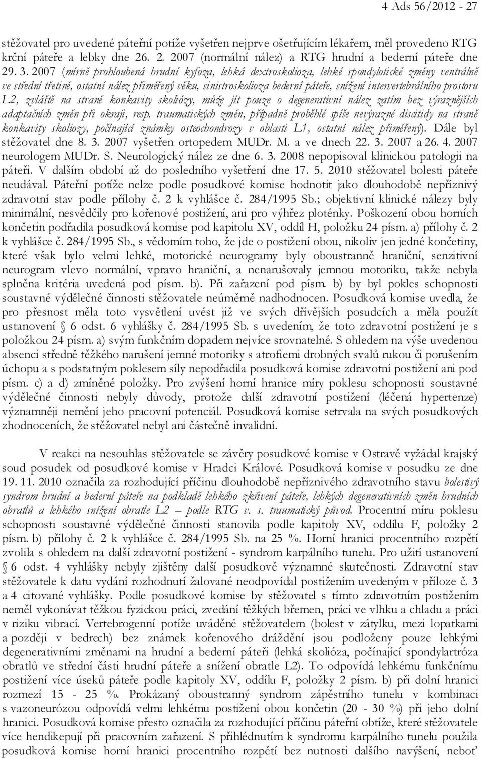 intervertebrálního prostoru L2, zvláště na straně konkavity skoliózy, může jít pouze o degenerativní nález zatím bez výraznějších adaptačních změn při okraji, resp.