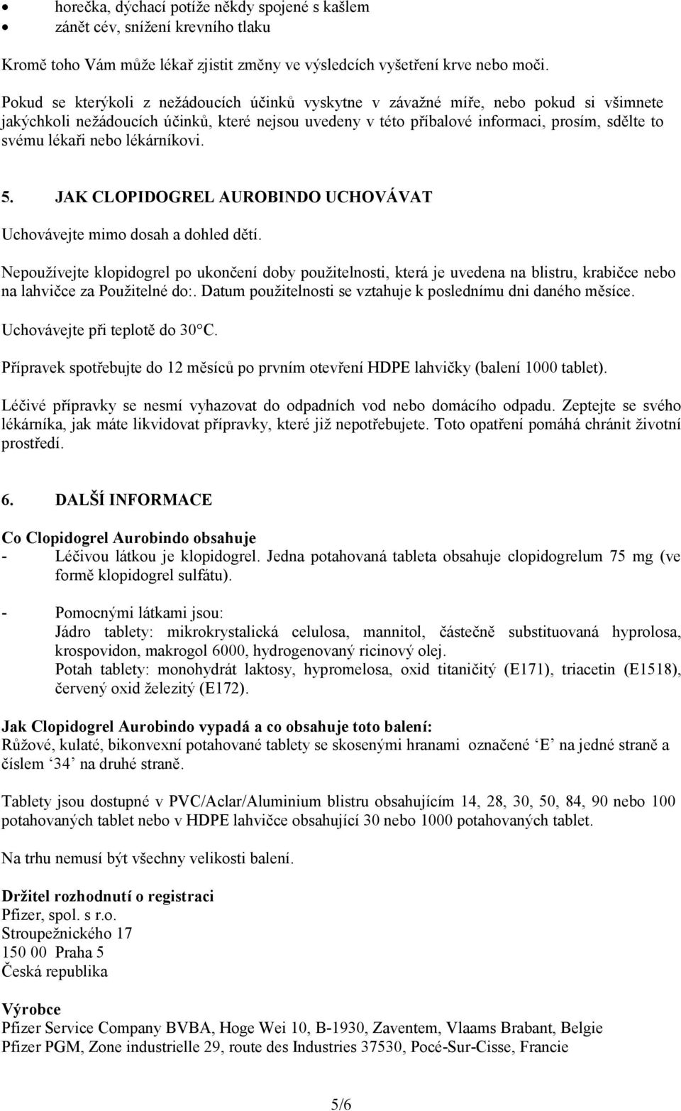 nebo lékárníkovi. 5. JAK CLOPIDOGREL AUROBINDO UCHOVÁVAT Uchovávejte mimo dosah a dohled dětí.