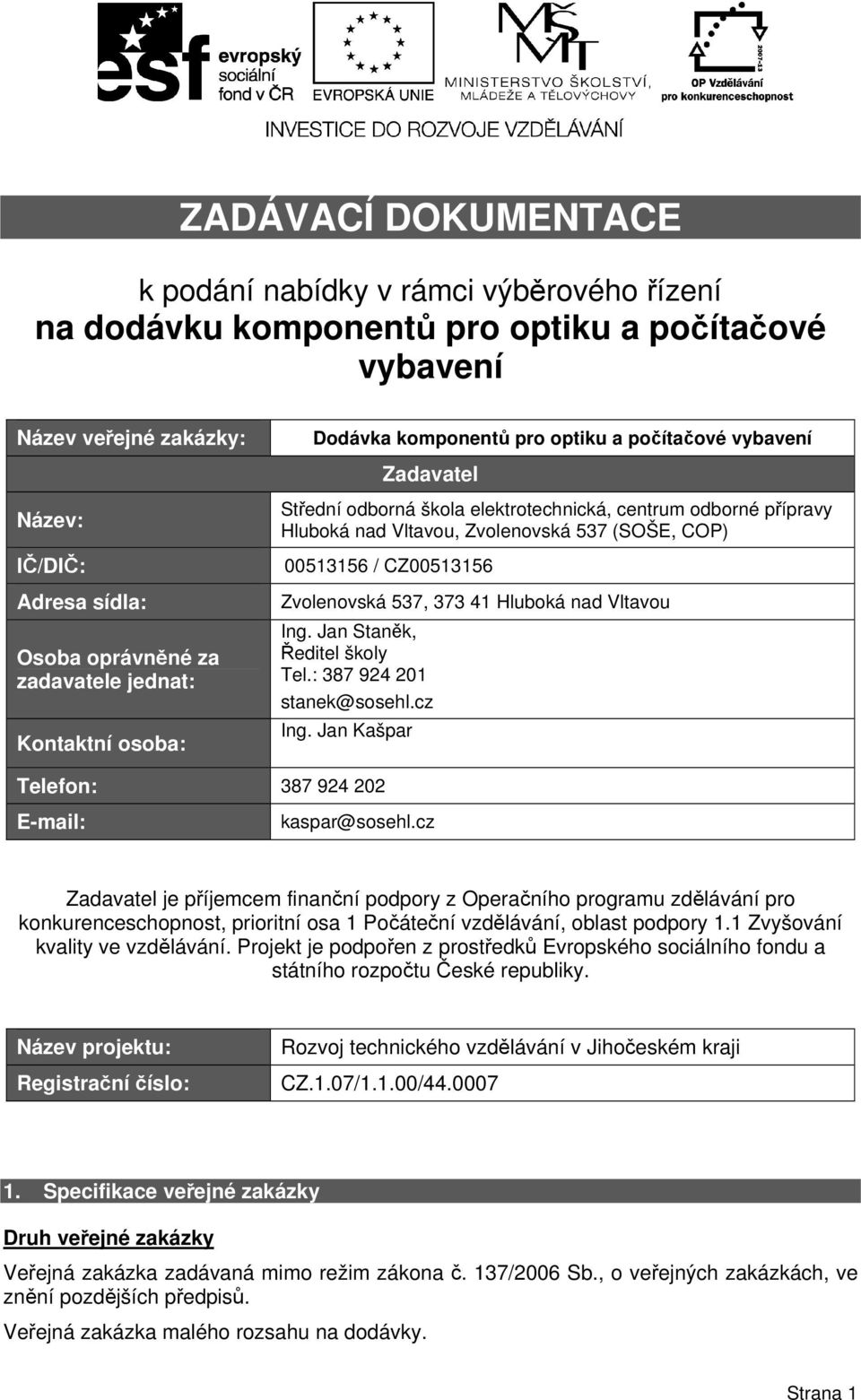 (SOŠE, COP) 005356 / CZ005356 Zvolenovská 537, 373 4 Hluboká nad Vltavou Ing. Jan Staněk, Ředitel školy Tel.: 387 924 20 stanek@sosehl.cz Ing. Jan Kašpar Telefon: 387 924 202 E-mail: kaspar@sosehl.